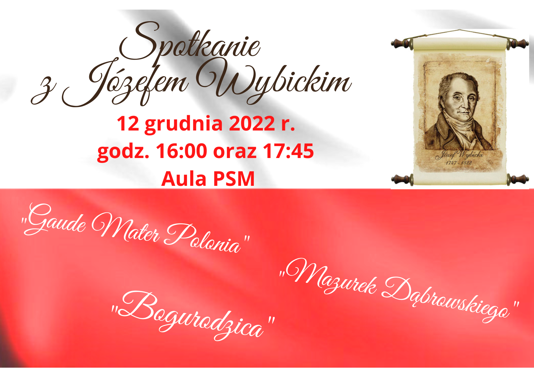 Grafika na biało-czerwonym tle. Po prawej stronie rysunek przedstawiający Józefa Wybickiego po lewej stronie od góry napis: "Spotkanie z Józefem Wybickim 12 grudnia 2022 roku godz. 16:00 oraz 17:45 aula PSM