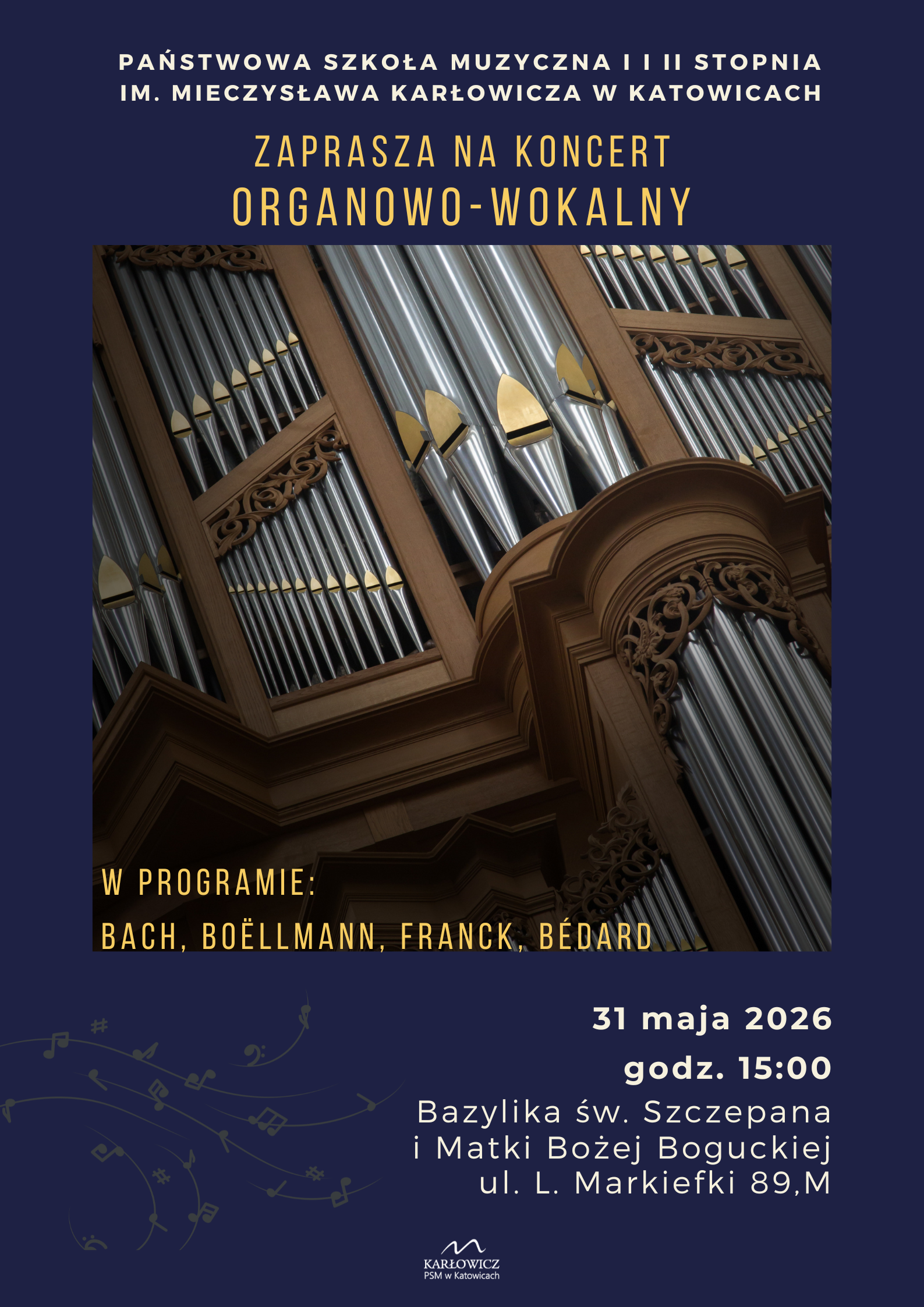 Plakat zapraszający na koncert organowo-wokalny organizowany przez Państwową Szkołę Muzyczną I i II stopnia im. Mieczysława Karłowicza w Katowicach. W tle znajduje się zdjęcie drewnianego prospektu organowego ze srebrnymi piszczałkami. Koncert odbędzie się 31 maja 2026 roku o godzinie 15:00 w Bazylice św. Szczepana i Matki Bożej Boguckiej przy ul. L. Markiefki 89 w Katowicach. W programie utwory takich kompozytorów jak: Bach, Boëllmann, Franck, Bédard.
