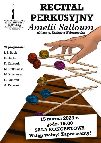 plakat zapowiadający recital uczennicy. W białej kolorystyce zawiera logo szkoły, opis programu oraz napis "Recital perkusyjny Amelii Salloum z klasy p. Andrzeja Waloszczyka". Elementy graficzne- reką z pałkami i marimba