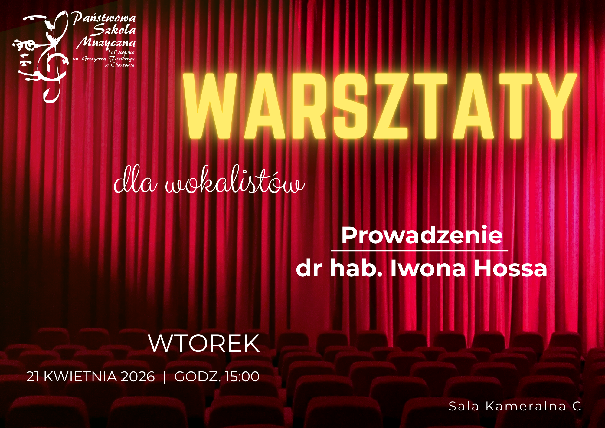 Plakat informujący o warsztatach dla wokalistów, organizowanych przez Państwową Szkołę Muzyczną w Chorzowie. Tło stanowi zdjęcie ciemnoczerwonej kurtyny teatralnej oraz rzędów foteli w zaciemnionej sali koncertowej. Napis WARSZTATY jest duży i świecący na żółto. Treść plakatu: Tytuł: WARSZTATY dla wokalistów. Prowadzenie: dr hab. Iwona Hossa. Termin: Wtorek, 21 kwietnia 2026 r., godz. 15:00. Miejsce: Sala Kameralna C