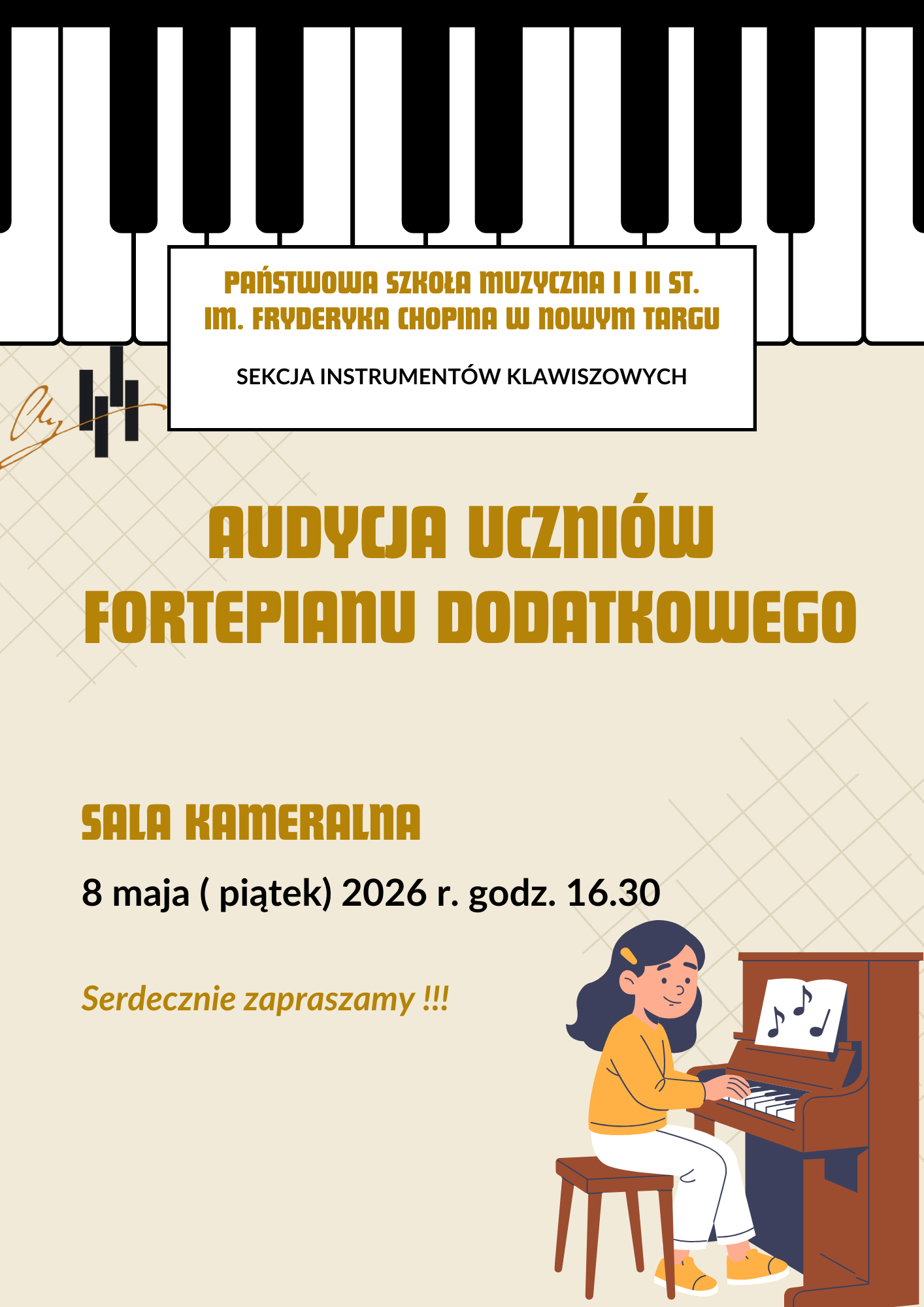 Informacje o wydarzeniu: Państwowa Szkoła Muzyczna I i II st. im. Fryderyka Chopina w Nowym Targu, Sekcja Instrumentów Klawiszowych. Audycja uczniów fortepianu dodatkowego. Miejsce: Sala kameralna. Termin: 8 maja (piątek) 2026 r., godzina 16.30. Górna część: Ilustracja klawiatury pianina. Dolna część: Rysunkowa postać dziewczynki grającej na pianinie. Tło: Jasne, beżowe, z delikatnym motywem kratki w środkowej części. Kolorystyka: Tekst utrzymany głównie w kolorze złotym/musztardowym i czarnym.