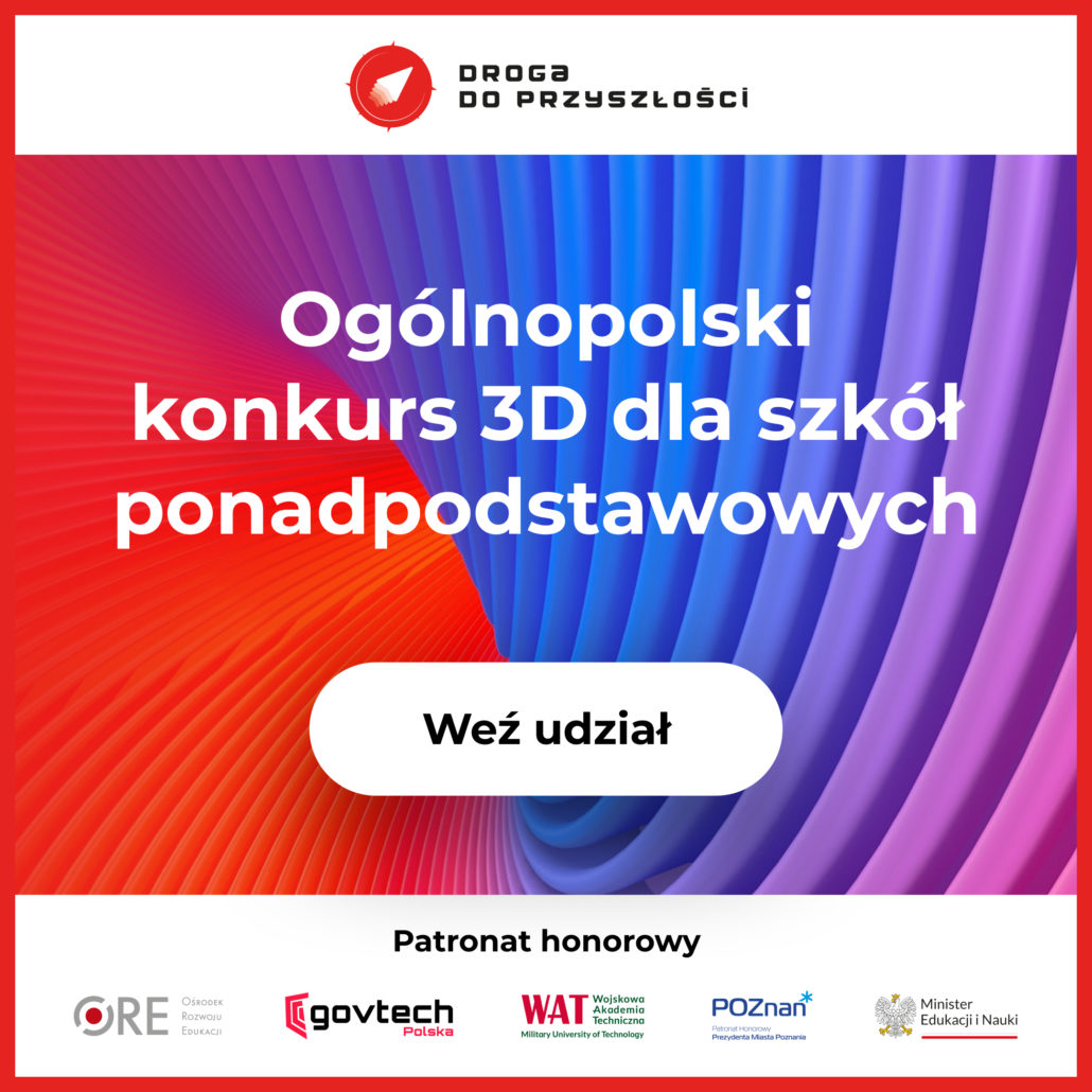 Weź udział w Ogólnopolskiego Konkursu 3D dla szkół ponadpodstawowych DROGA DO PRZYSZŁOŚCI