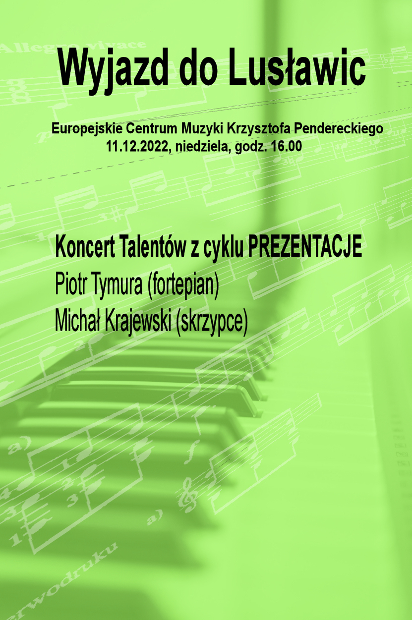 Plakat na zielonym tle z motywem klawiatury fortepianu i tekstu nutowego, tekst w czarnym kolorze o treści: wyjazd do Europejskiego Centrum Muzyki Krzysztofa Pendereckiego dnia 11.12.2022 o godz. 16.00. Koncert talentów z cyklu prezentacje-Piotr Tymura -Fortepian, Michał Krajewski-skrzypce.