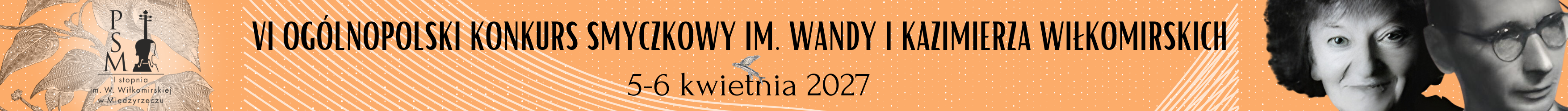 Baner poziomy promujący VI Ogólnopolski Konkurs Smyczkowy im. Wandy i Kazimierza Wiłkomirskich, który odbędzie się 5-6 kwietnia 2027 roku. Na pomarańczowym tle z białymi kropkami znajdują się elementy graficzne, takie jak logo Państwowej Szkoły Muzycznej I stopnia im. W. Wiłkomirskiej w Międzyrzeczu po lewej stronie, wizerunek ryby ze skrzydłami na środku oraz czarno-białe portrety Wandy i Kazimierza Wiłkomirskich po prawej stronie. Tekst nazwy konkursu jest zapisany czarną, elegancką czcionką wzdłuż banera. Prowadzi do artykułu ze szczegółami wydarzenia
