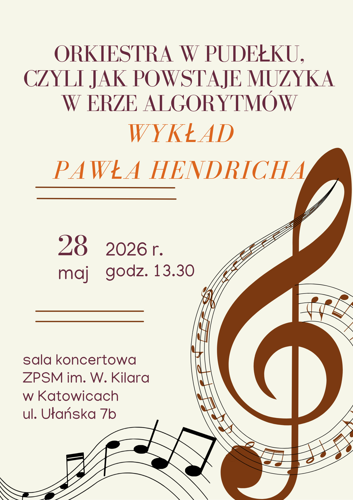 Plakat informacyjny. Orkiestra w pudełku, czyli jak powstaje muzyka w erze algorytmów - wykład Pawła Hendricha. Data: 28 maja 2026 r., godz. 13.30. Miejsce: sala koncertowa, ZPSM im. W. Kilara w Katowicach, ul. Ułańska 7b. Tło plakatu zdobi stylizowany klucz wiolinowy i pięciolinia z nutami.