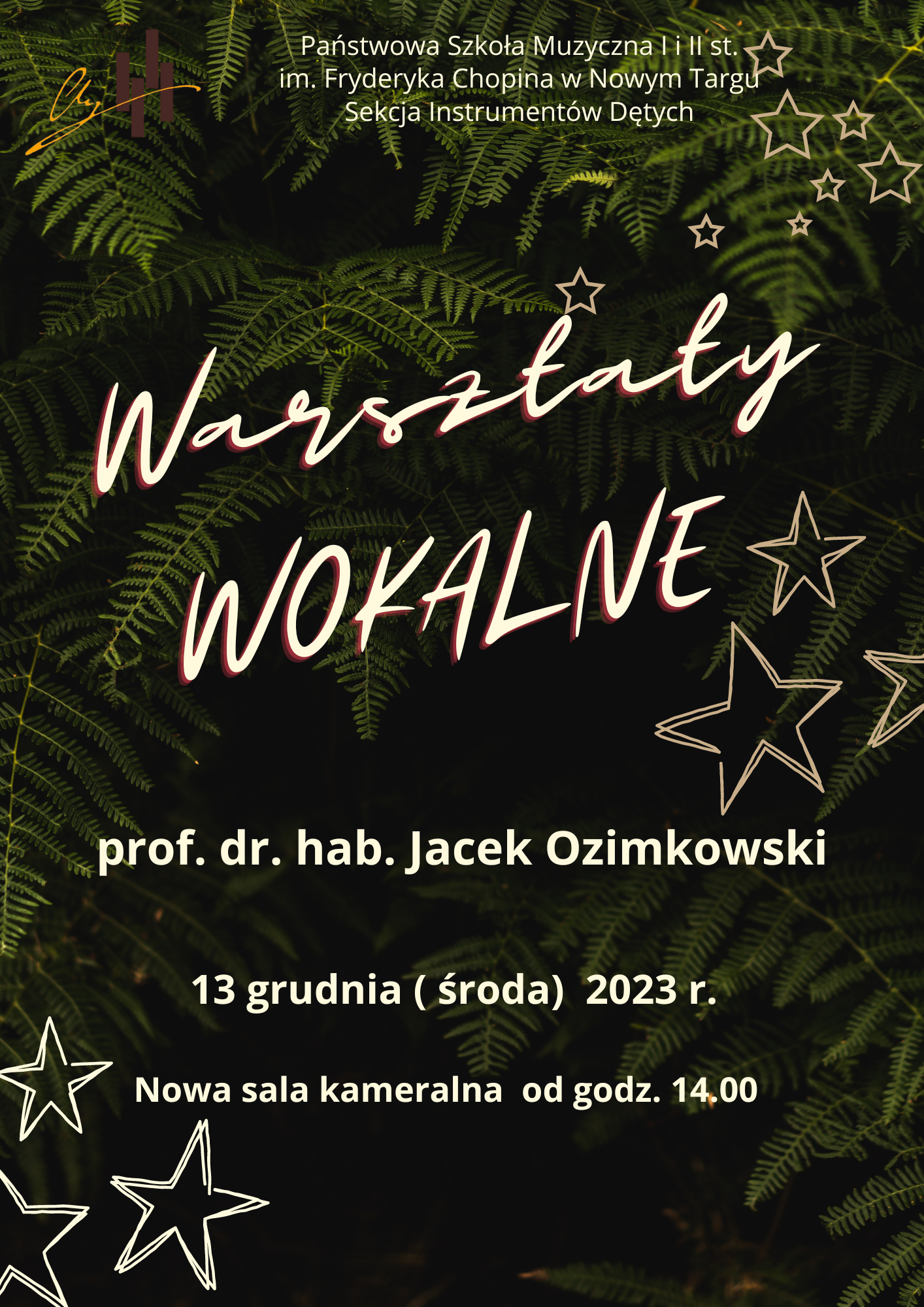 Grafika plakatu jest w ciemnej tonacji z paprociami leśnymi w tle. W lewym górnym rogu logo szkoły obok pełna nazwa szkoły oraz nazwa sekcji dętej. Następnie pełna nazwa wydarzenia - warsztaty wokalne. Poniżej kto prowadzi- prof. dr hab. Jacek Ozimkowski. dalej data - 13 grudnia środa 2023 r. następnie miejsce- nowa sala kameralna i godzina - od 14.00. Między tekstami rozsypane gwiazdki