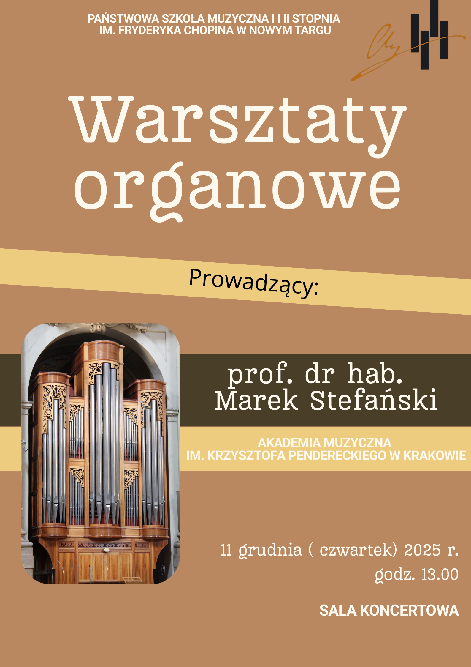 To plakat informujący o Warsztatach Organowych organizowanych przez Państwową Szkołę Muzyczną I i II stopnia im. Fryderyka Chopina w Nowym Targu. Prowadzący: prof. dr hab. Marek Stefański z Akademii Muzycznej im. Krzysztofa Pendereckiego w Krakowie. Kiedy: 11 grudnia (czwartek) 2025 r. Godzina: 13:00 Gdzie: SALA KONCERTOWA Grafika przedstawia duży, zabytkowy prospekt organowy w kościelnym wnętrzu. 