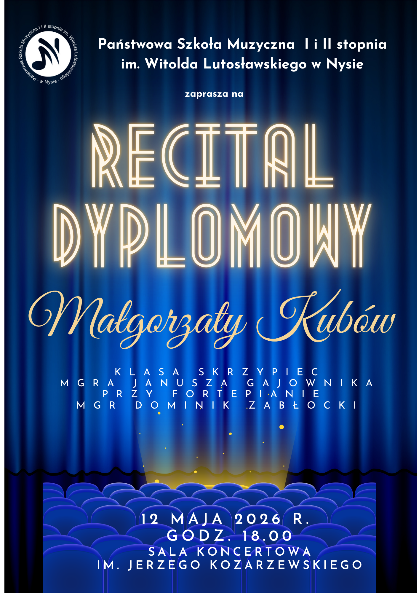 Plakat w tle niebieska kurtyna granatowa rozjaśniająca się oraz granatowe rzędy siedzeń – foteli W lewym górnym rogu logo szkoły według ustalonego znaku napisy państwowa szkoła muzyczna pierwszego i drugiego stopnia im Witolda Lutosławskiego w Nysie zaprasza na recital dyplomowy Małgorzaty Kubów klasa skrzypiec magistra Janusza Gajownika przy fortepianie magister Dominik Zabłocki 12 maja 2026 godzina 18:00