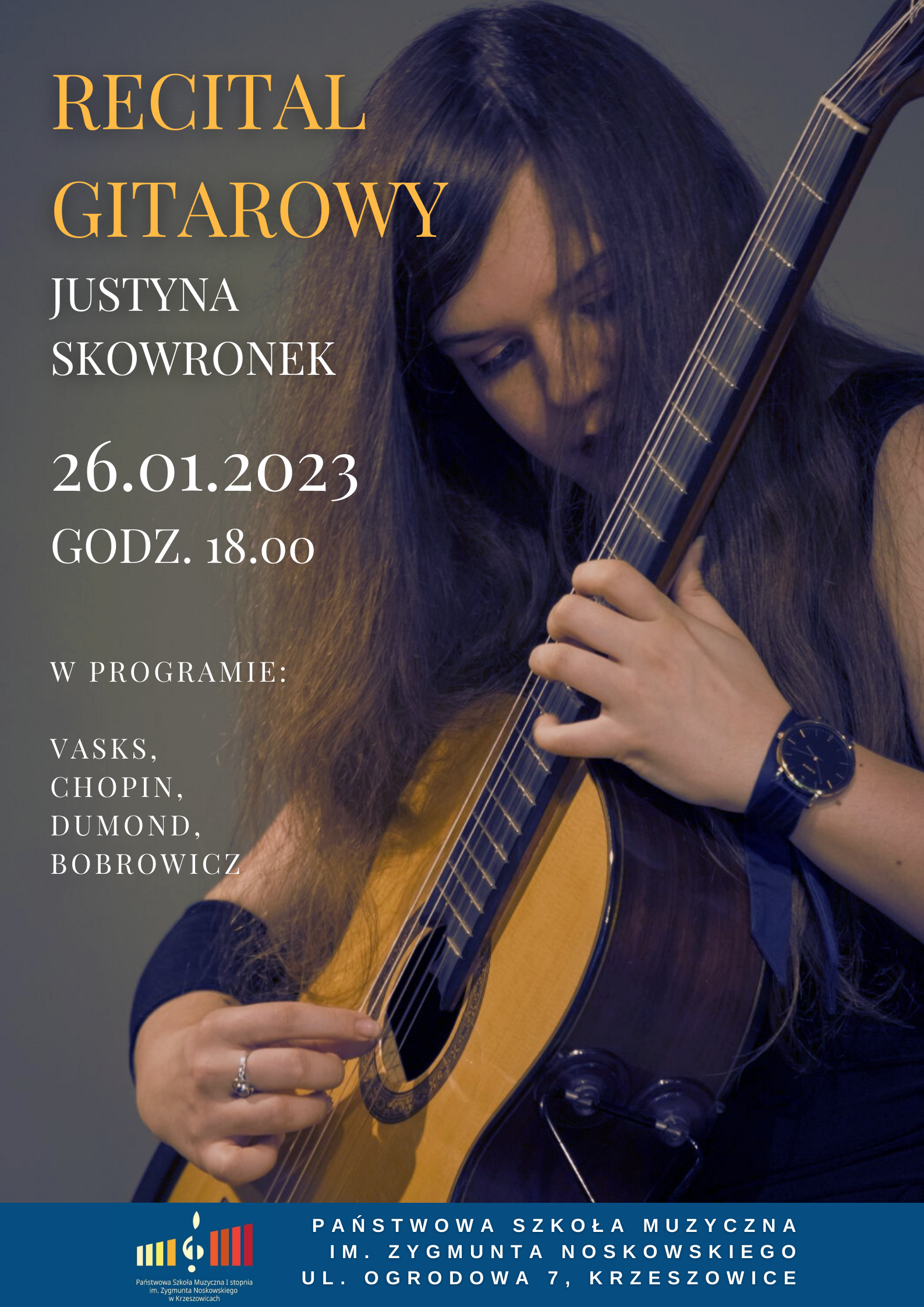 Plakat w tle zdjęcie gitarzystki grającej na gitarze, na dole logo szkoły i napis Państwowa Szkoła Muzyczna im. Zygmunta Noskowskiego ul. Ogrodowa 7 Krzeszowice. Od góry po lewej stronie, w żółtym i białym kolorze napis: Recital gitarowy Justyna Skowronek 26. 01. 2023 godz. 18:00