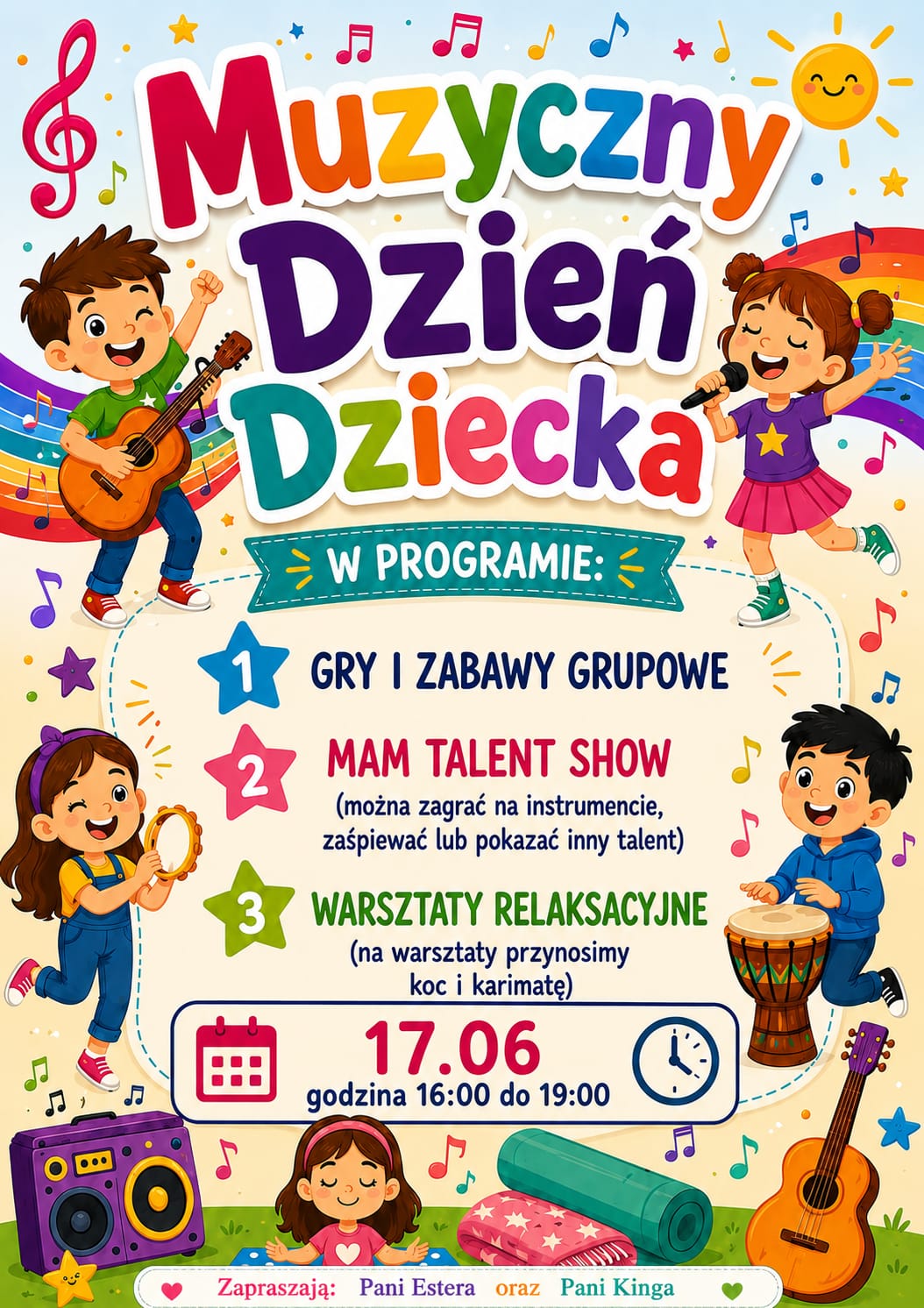 Plakat beżowe tło bardzo kolorowy przy krawędziach grafiki przedstawiające roześmiane roztańczony dzieci grające na różnych instrumentach w tle randomowo rozrzucony Nutki gwiazdki klucze wiolinowe oraz słońce kolorowe napisy muzyczne Dzień Dziecka w programie gry i zabawy grupowe gry i zabawy grupowe Mam talent show można zagrać na instrumencie zaśpiewać i pokazać inny talent warsztaty relaksacyjne na warsztaty przynosimy kocyk karimatę 17 czerwca godzina 16:00 do 19:00 zapraszają pani Estera oraz pani Kinga