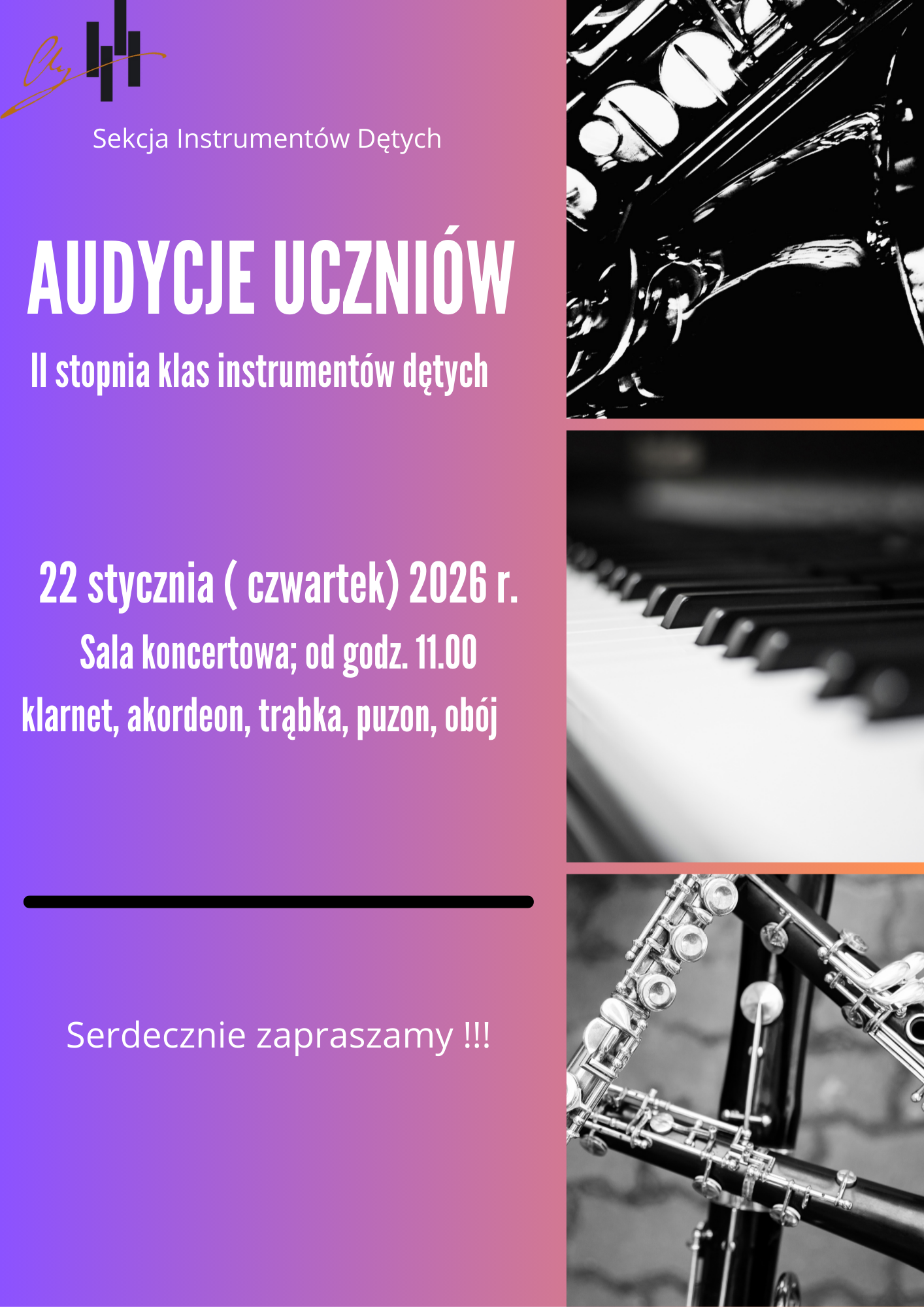 Grafika jest plakatem informującym o wydarzeniu muzycznym. Tło po lewej stronie ma płynne przejście kolorów od fioletu do różu. Po prawej stronie znajdują się trzy czarno-białe fotografie ułożone pionowo, oddzielone cienkimi liniami. Na górnym zdjęciu widać bardzo bliskie zbliżenie instrumentu dętego blaszanego – prawdopodobnie saksofonu lub trąbki – pokazane są błyszczące klapy i mechanizmy. Środkowe zdjęcie przedstawia fragment klawiatury fortepianu, widoczne są czarne i białe klawisze, lekko rozmyte w tle. Dolne zdjęcie to zbliżenie instrumentu dętego drewnianego, najpewniej fletu lub oboju, z widocznymi klapkami i rurkami. Po lewej stronie plakatu, białą czytelną czcionką, znajduje się tekst: „Sekcja Instrumentów Dętych”. Dużymi literami zapisano tytuł: „AUDYCJE UCZNIÓW”. Poniżej mniejszym tekstem: „II stopnia klas instrumentów dętych”. Niżej podane są szczegóły wydarzenia: „19 stycznia (poniedziałek) 2026 r. Sala koncertowa; od godz. 11.00 klarnet, akordeon, trąbka, puzon, obój”. Na dole plakatu widnieje napis: „Serdecznie zapraszamy!!!” Całość ma nowoczesny, elegancki i muzyczny charakter.