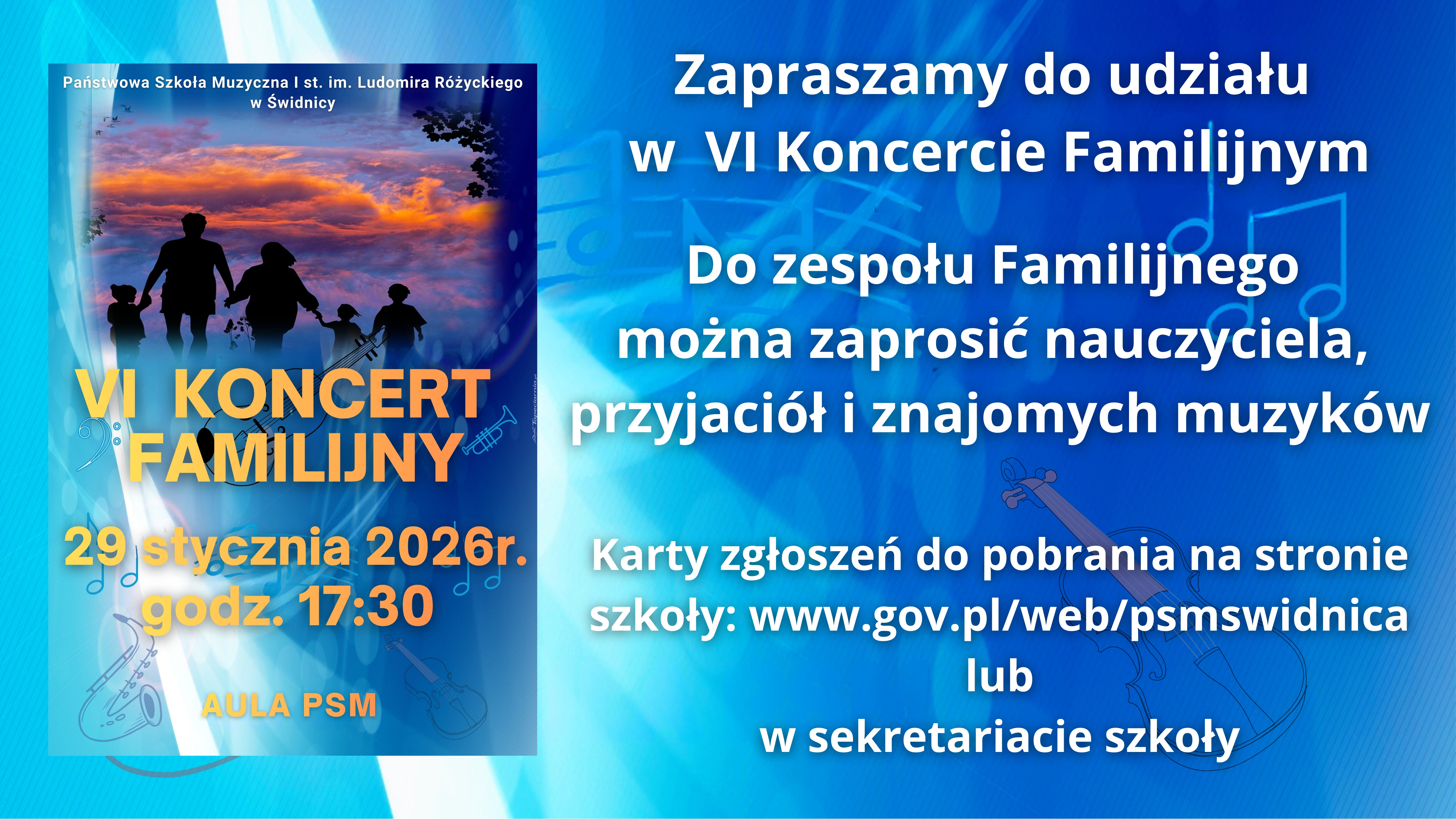 Plakat na niebieskim tle z elementami rysunków instrumentów muzycznych. Po lewej pomniejszony plakat informujący o koncercie. Po prawej pisany tekst dużą białą czcionką: Zapraszamy do udziału w VI koncercie familijnym. Do zespołu można zaprosić nauczyciela, przyjaciół i znajomych muzyków. Karty zgłoszeń do pobrania na stronie szkoły lub w sekretariacie szkoły"