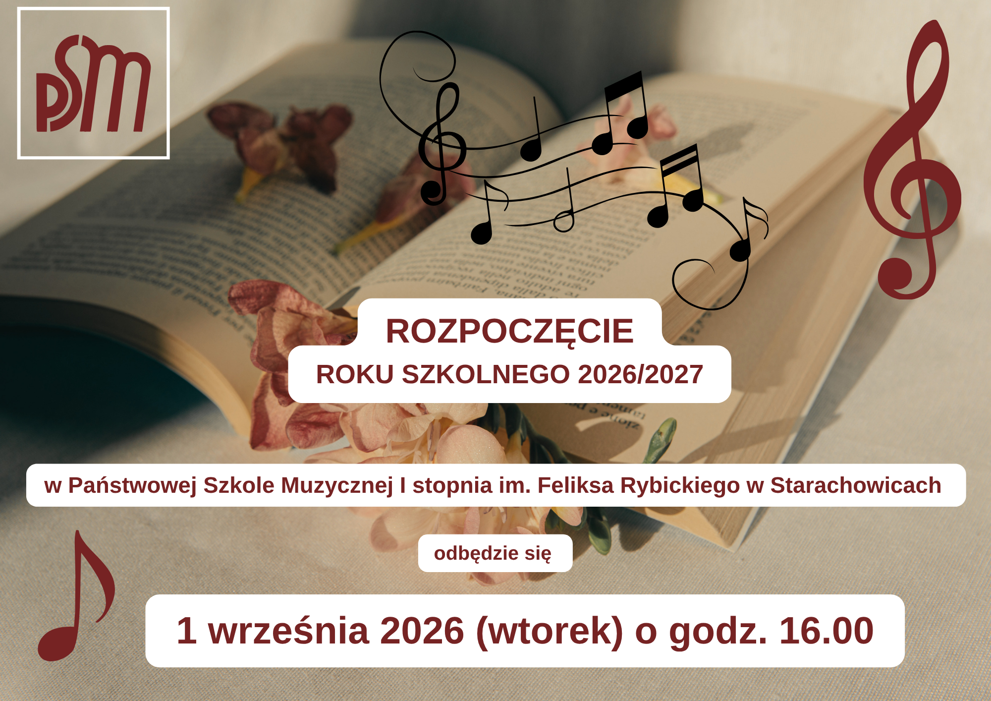 Na zdjęciu w tle widać otwartą książkę leżącą na jasnym materiale, przyozdobioną suszonymi kwiatami w kolorze beżowo-różowym. Na grafice nałożone są dekoracyjne elementy muzyczne: czarny klucz wiolinowy z nutami na pięciolinii oraz bordowe klucze i nuty w rogach. W lewym górnym rogu znajduje się logo PSM - bordowy monogram w białej ramce. Na środku grafiki w białych prostokątach bordowy tekst: ROZPOCZĘCIE ROKU SZKOLNEGO 2026/2027 w Państwowej Szkole Muzycznej I stopnia im. Feliksa Rybickiego w Starachowicach odbędzie się 1 września 2026 (wtorek) o godz. 16.00