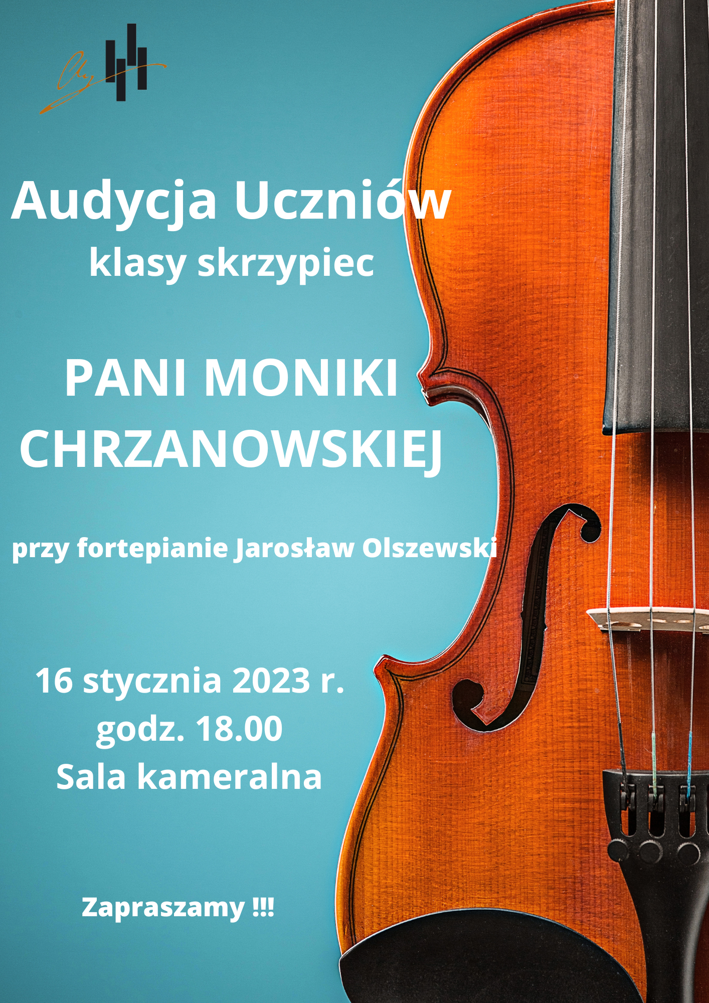 Plakat na niebieskim tle. Po prawej stronie skrzypce . Po lewej stronie plakatu od góry logo szkoły, informacja: Audycja uczniów klasy skrzypiec pani Moniki Chrzanowskiej przy fortepianie Jarosław Olszewski 16 stycznia 2023 r. o godzinie 18:00 w Sali Kameralnej Zapraszamy. 