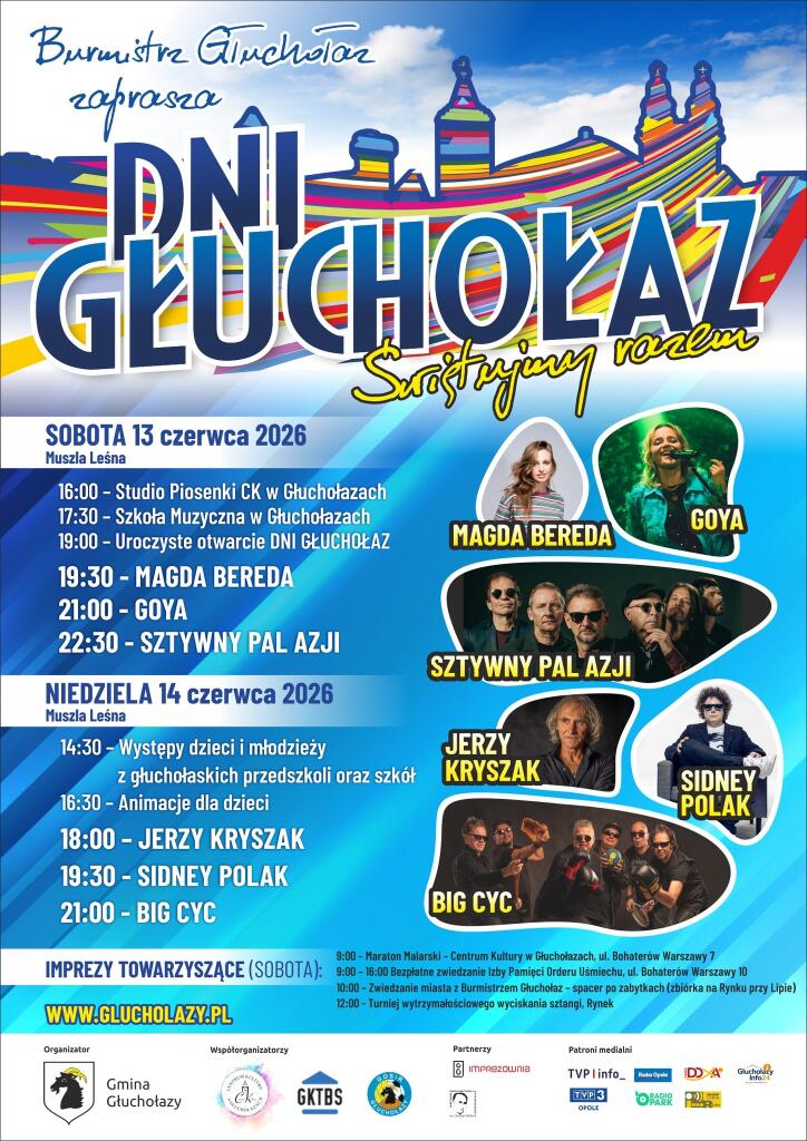 Plakat niebieskie tło u góry granatowy napis burmistrz Głuchołaz zaprasza dni Głuchołaz świętujmy razem w tle w tęczowych kolorach panorama miasta Głuchołazy z prawej strony owalne zdjęcia artystów Magda bereda Goya Sztywny Pal Azji Jerzy Kryszak z Sidney Polak Big Cyc na dole www głuchołazy.pl loga sponsorów według ustalonego znaku w tym gmina Głuchołazy Centrum Kultury GK TBS GOSiR w tym również logo szkoły muzycznej w Głuchołazach sobota 13 czerwca 2026 muszę Leśna 16:00 studio piosenki 17:30 szkoła muzyczna w Głuchołazach 19:00 uroczyste otwarcie dni Głuchołazy 19:30 Magda bere na 21 i 22:34.pl Azji niedziela 14 czerwca 26 14:30 występy dzieci i młodzieży z Gór Polskich przedszkoli oraz Szkół 16:30 animacje dla dzieci 18 Jerzy Kryszak 19:30 Sydney Polak 21 Big Cyc na dole wymienione imprezy towarzyszące