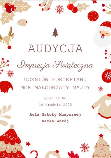 Tytuł: AUDYCJA Impresja Świąteczna Wykonawcy: Uczniowie fortepianu mgr Małgorzaty Majdy. Grafika: Plakat ma delikatne, świąteczne motywy w kolorach czerwonym, beżowym i brązowym, w tym: Mikołaja, choinki, rękawiczki, jemiołę i renifery. Data i miejsce: 19 grudnia 2025, godzina 16:00, w Auli Szkoły Muzycznej w Rabce-Zdroju.