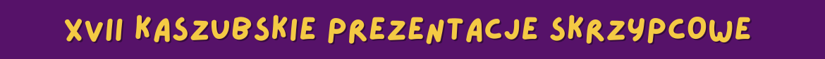 Tło obrazka w kolorze fioletowym, a na nim żółty napis XVII Kaszubskie Prezentacje Skrzypcowe.