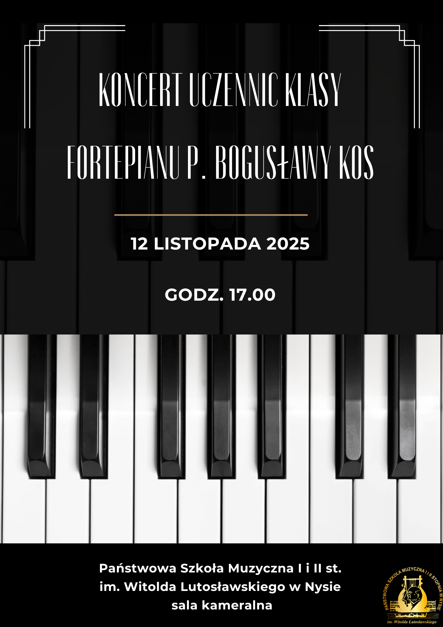 Plakat czarne tło, w środkowej części zdjęcie klawiatury fortepianu. Napisy białe: Koncert uczennic klasy fortepianu p/ Bogusławy Kos. 12.11.2025 PSM I i II st. im. W. Lutosławskiego w Nysie, sala kameralna godz. 17.00. W prawym dolnym rogu złote logo szkoły według ustalonego znaku. 