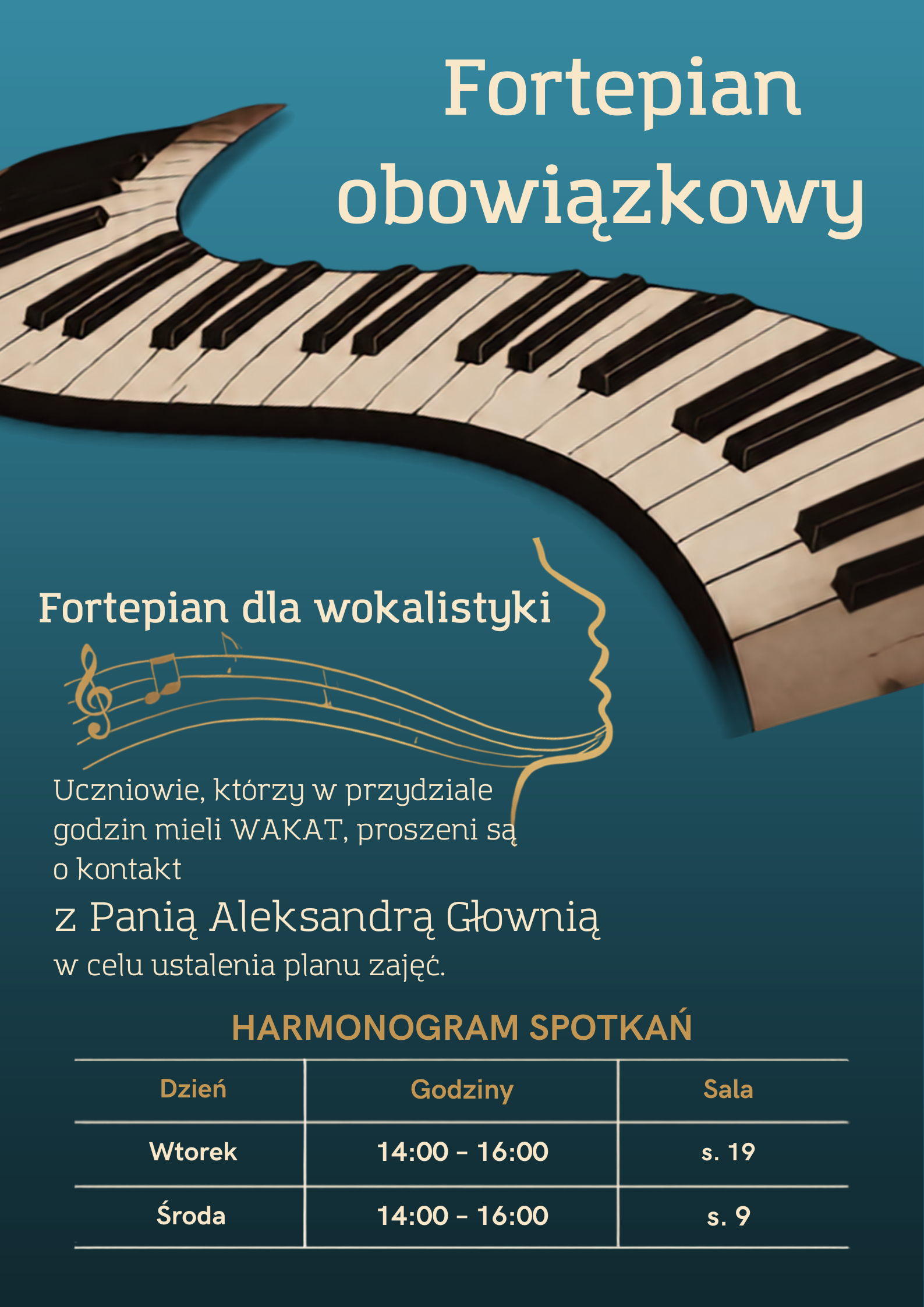 Pionowy plakat informacyjny na niebiesko-zielonym tle z grafiką klawiatury fortepianu oraz złotym zarysem profilu twarzy połączonym z pięciolinią. Ogłoszenie dotyczy zajęć „Fortepian obowiązkowy” oraz „Fortepian dla wokalistyki” i kieruje uczniów z wakatem w przydziale godzin do Pani Aleksandry Głowni w celu ustalenia planu. Na dole znajduje się tabela z harmonogramem spotkań: wtorek w godzinach 14:00–16:00 w sali 19 oraz środa w godzinach 14:00–16:00 w sali 9.