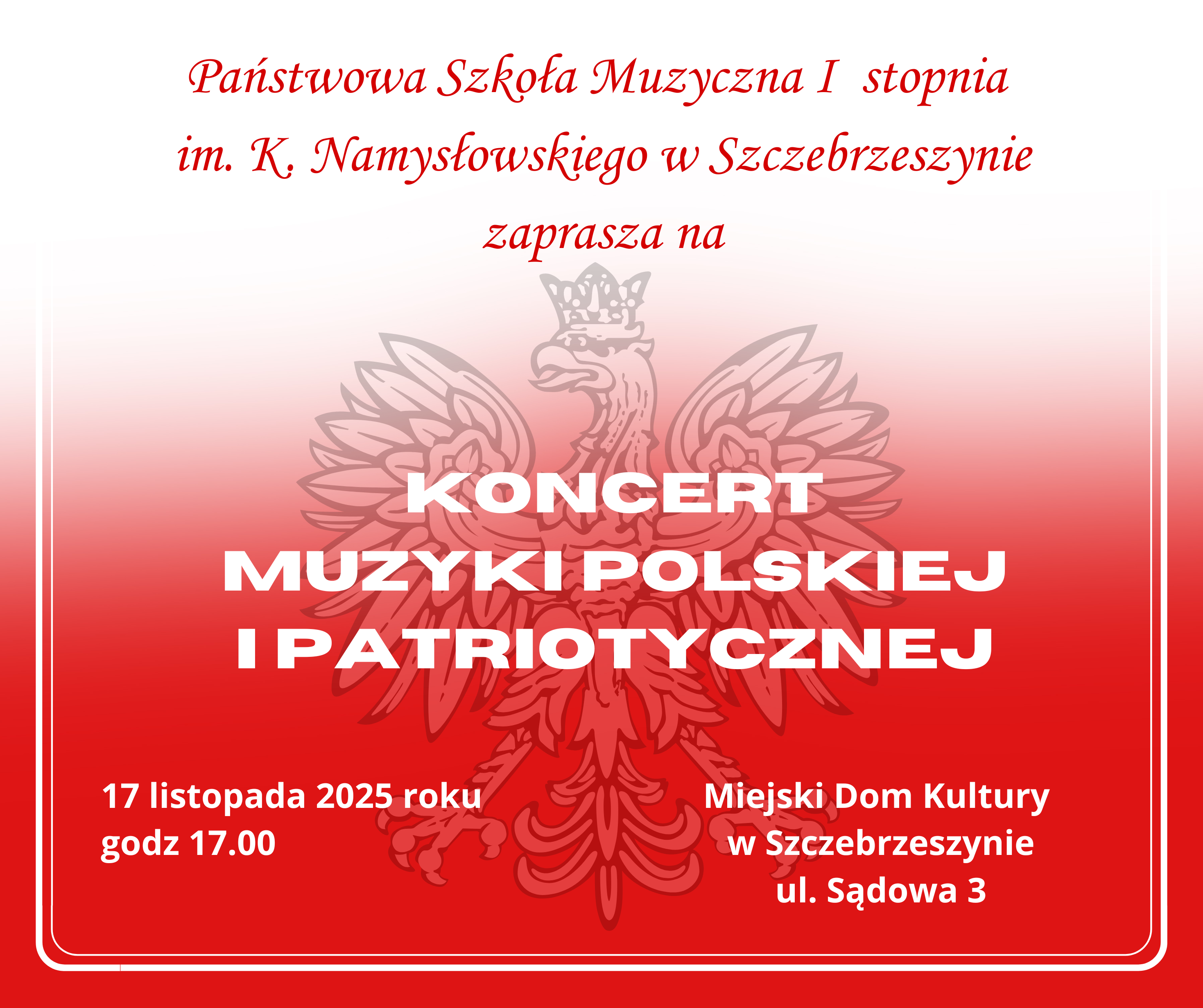 Biało czerwone tło z godłem na środku. Napis Państwowa Szkoła Muzyczna I stopnia im. K. Namysłowskiego w Szczebrzeszynie zaprasza na koncert muzyki polskiej i patriotycznej 17 listopada 2025 roku Miejski Dom Kultury w Szczebrzeszynie ul. Sądowa 3
