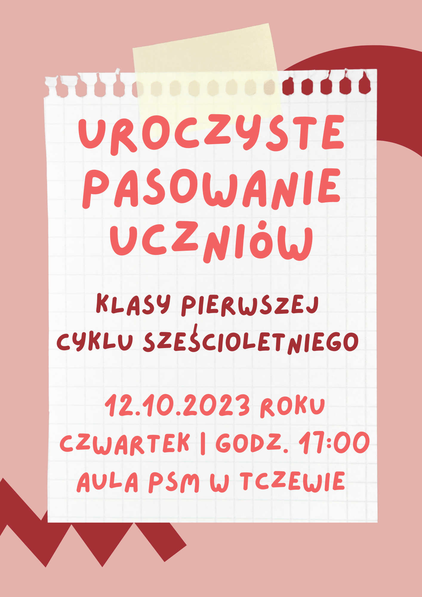 Plakat z różowym tłem. Na zdjęciu kartki w kratkę z notatnika napis komputerowym pismem: Uroczyste pasowanie uczniów klasy pierwszej cyklu sześcioletniego 12.10.2023 roku czwartek godz. 17:00 Aula PSM w Tczewie.