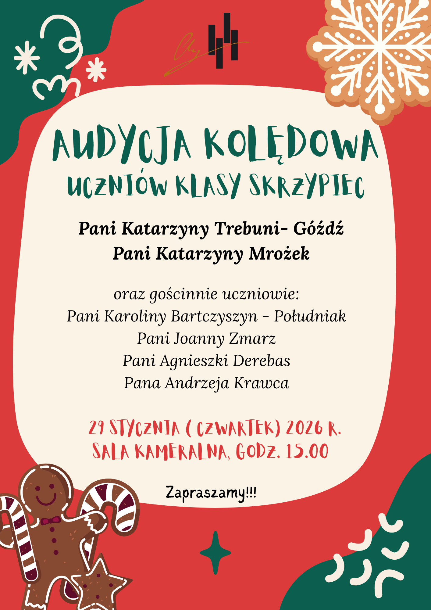 Plakat informuje o wydarzeniu zatytułowanym „Audycja Kolędowa Uczniów Klasy Skrzypiec”. Grafika utrzymana jest w radosnej, świątecznej estetyce z przewagą kolorów czerwonego, zielonego i beżowego. W narożnikach znajdują się motywy bożonarodzeniowe, takie jak piernikowy ludzik z laseczką cukrową, gwiazdki oraz płatek śniegu przypominający lukrowane ciastko. Audycja dotyczy uczniów klasy skrzypiec Pani Katarzyny Trebuni-Góźdź oraz Pani Katarzyny Mrożek. Goście: Wystąpią również gościnnie uczniowie Pani Karoliny Bartczyszyn-Południak oraz Pani Joanny Zmarz, Agnieszki Derebas i Andrzeja Krawca Koncert odbędzie się 29 stycznia (czwartek) 2026 roku o godzinie 15:00 w Sali Kameralnej. Na dole plakatu widnieje entuzjastyczne zawołanie: „Zapraszamy!!!”.
