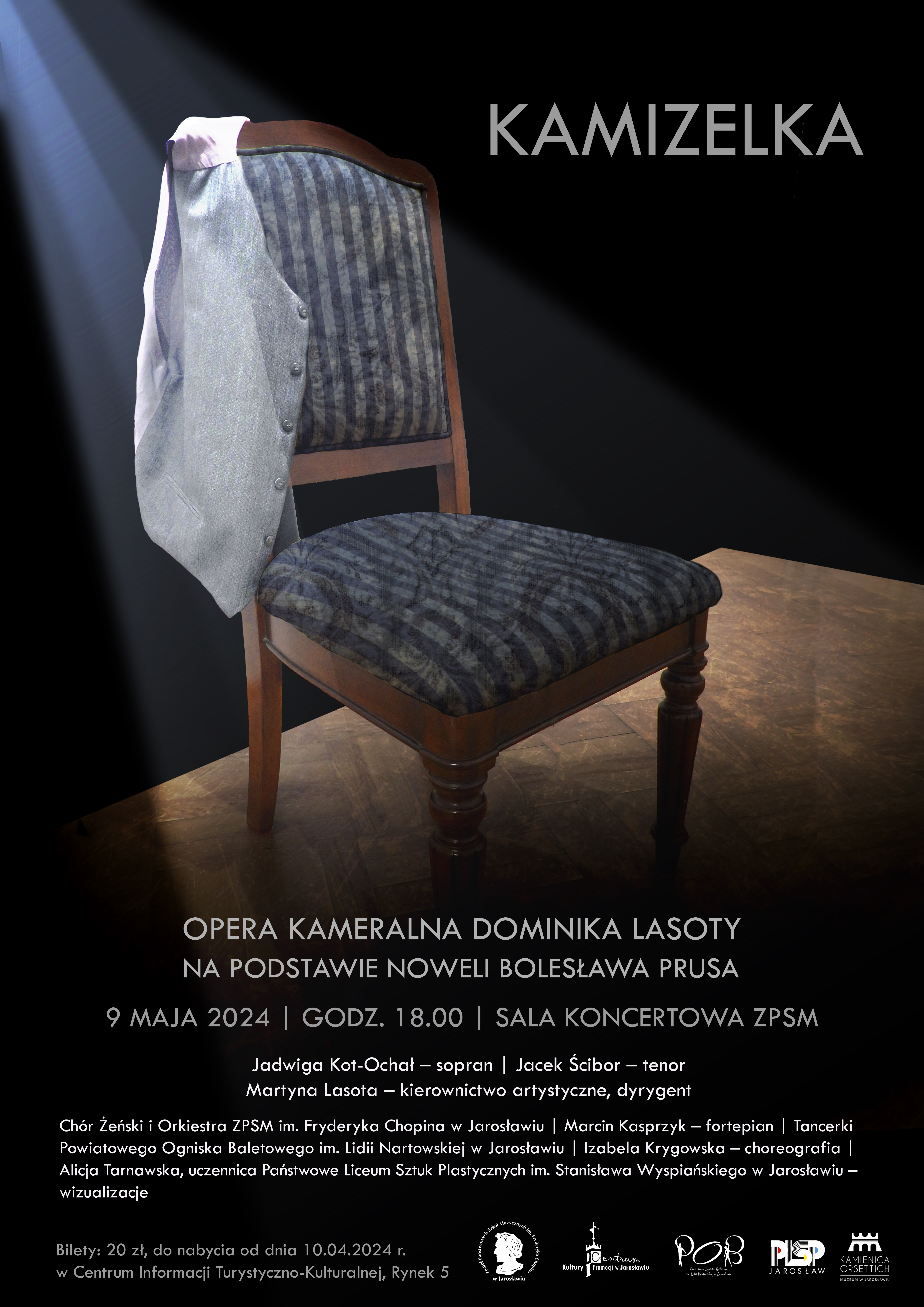 Plakat reklamowy opery na czarnym tel zdjęcie krzesła z przewieszoną kamizelką. Na górze po prawej stronie biały napis KAMIZELKA, na środku poniżej zdjęcia napis: OPERA KAMERALNA DOMINIKA LASOTY NA PODSTAWIE NOWELI BOLESŁAWA PRUSA. 9 MAJA 2024 GODZ. 18:00 SALA KONCERTOWA ZPSM IM. F. CHOPINA W JAROSŁAWIU Jadwiga Kot-Ochał - sopran, Jacek Ścibor - tenor, Martyna Lasota - kierownictwo artystyczne, dyrygent. Chór żeński i Orkiestra ZPSM im. F. Chopina w Jarosławiu, Marcin Kasprzyk - fortepian, Tancerki Powiatowego Ogniska Baletowego im. Lidii Nartowskiej w Jarosławiu, Izabela Krygowska - choreografia, Alicja Tarnawska - uczennica Państwowego Liceum Sztuk Plastycznych im. Stanisława Wyspiańskiego w Jarosławiu
