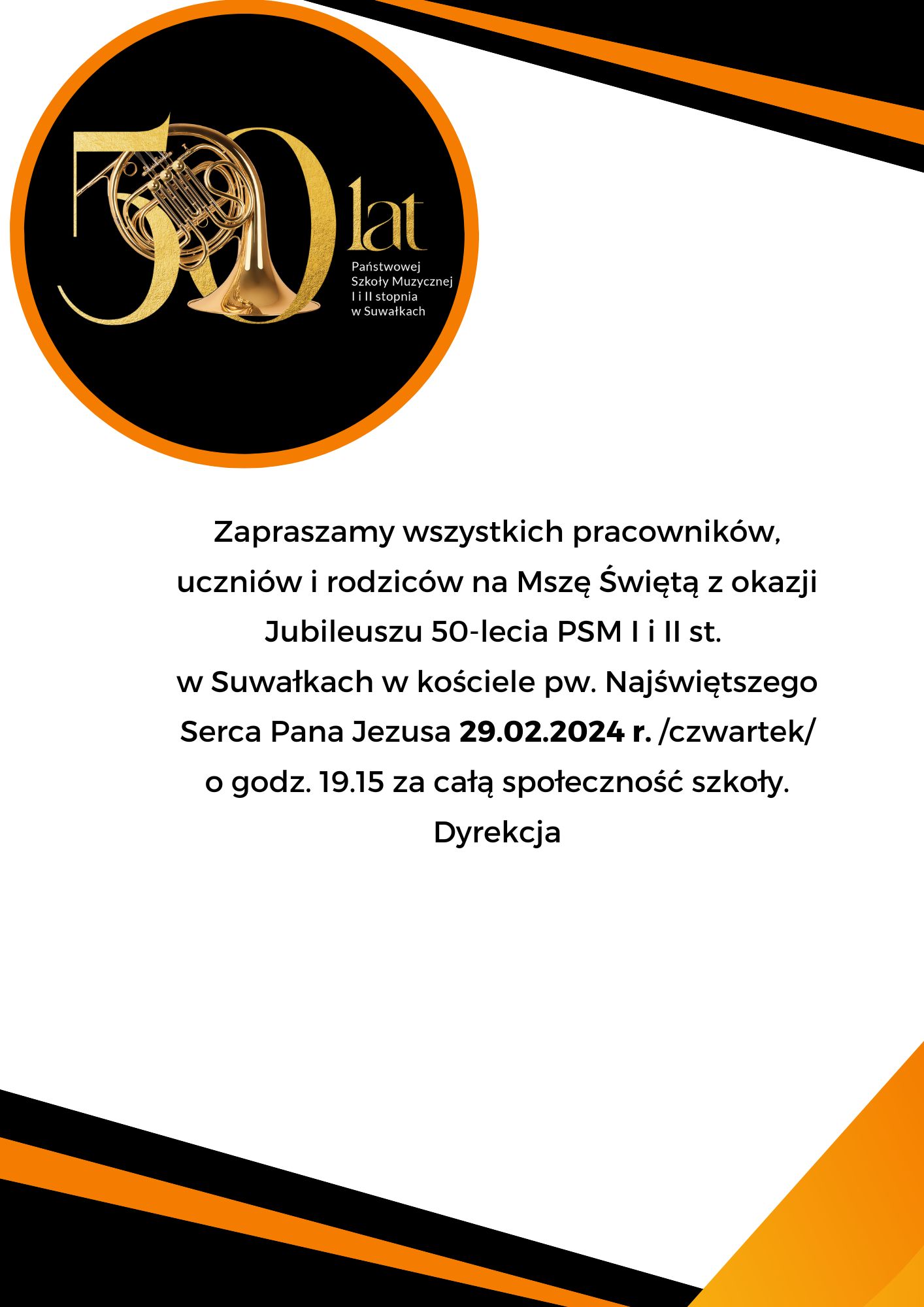 Informacja na białym tle. W tle na dole i na górze czarno-złote paski. Na górze również logo 50-lecia PSM I i II st. w Suwałkach. Informacja: Zapraszamy wszystkich pracowników, uczniów i rodziców na Mszę Świętą z okazji Jubileuszu 50-lecia PSM I i II st. w Suwałkach w kościele pw. Najświętszego Serca Pana Jezusa 29.02.2024 r. (czwartek) o godz. 19.15 za całą społeczność szkoły. Dyrekcja
