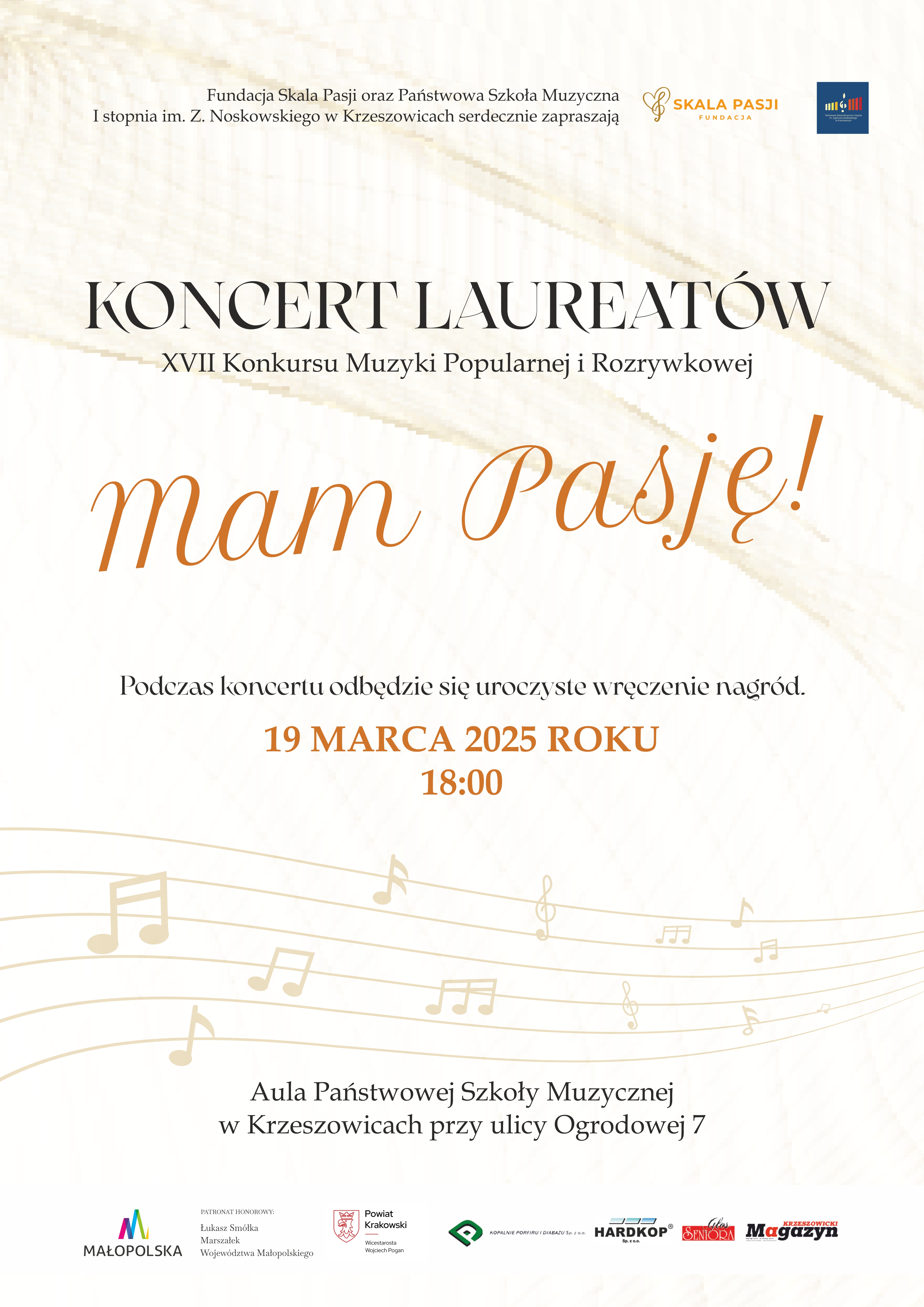 Plakat na tle grafiki z motywami muzycznymi, od góry napis Fundacja Skala Pasji oraz Państwowa Szkoła Muzyczna I stopnia im. Z. Noskowskiego w Krzeszowicach zapraszają na, i z prawej logo Fundacji Skala Pasji i PSM Krzeszowice i Koncert Laureatów XVII Konkursu Muzyki Popularnej i Rozrywkowej Mam Pasję! Podczas koncertu odbędzie się wręczenie nagród 19 marca 2025 roku 18:00 Aula Państwowej Szkoły Muzycznej w Krzeszowicach przy ul. Ogrodowa 7 niżej znajdują się logotypy organizatorów, sponsorów i patronów honorowych i medialnych: Województwo Małopolskie, Łukasz Smółka Marszałek Województwa Małopolskiego, Powiat Krakowski Wicestarosta Wojciech Pogan, Burmistrz Gminy Krzeszowice, Kopalnie Porfiru i Diabazu, Hardkop sp. z o.o., Głos Seniora, Magazyn Krzeszowicki.