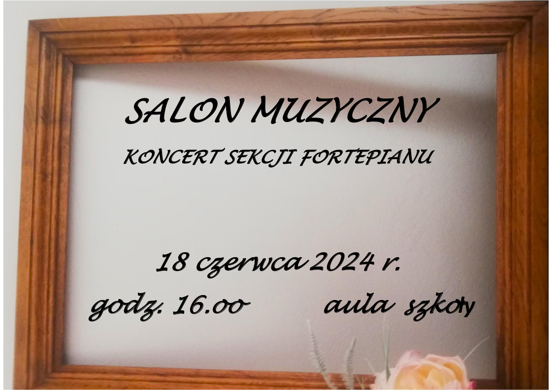 Tło plakatu stanowi grafika przedstawiająca pustą ramę obrazu z motywem kwiatowym. Wewnątrz ramy napis następującej treści od góry:"Salon muzyczny koncert sekcji fortepianu 18czerwca2024 r.godz.16.00 Aula szkoły"