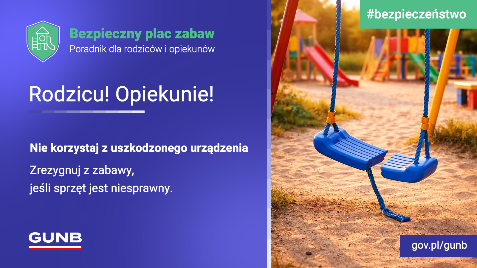 Plakat informacyjny o bezpieczeństwie na placu zabaw – po lewej tekst „Bezpieczny plac zabaw. Poradnik dla rodziców i opiekunów. Rodzicu! Opiekunie! Nie korzystaj z uszkodzonego urządzenia. Zrezygnuj z zabawy, jeśli sprzęt jest niesprawny.”. Po prawej widać pękniętą na pół plastikową niebieską bujawkę, a w tle inne urządzenia na placu zabaw. Logo GUNB, #bezpieczeństwo, gov.pl/gunb