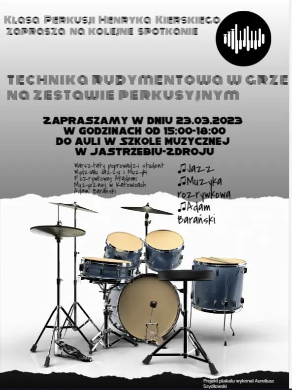 Klasa perkusji Henryka Kierskiego zaprasza na kolejne spotkanie. Po prawej logo szkoły. Technika rudymentowa w grze na zestawie perkusyjnym 23 marca 2023 r. godz.15.00 - 18.00 w auli w szkole muzycznej w Jastrzębiu-Zdroju. Warsztaty poprowadzi student Akademii Muzycznej w Katowicach Adam Barański. Pod spodem zestaw perkusyjny. Na samym dole: projekt plakatu wykonał Aureliusz Szydłowski.