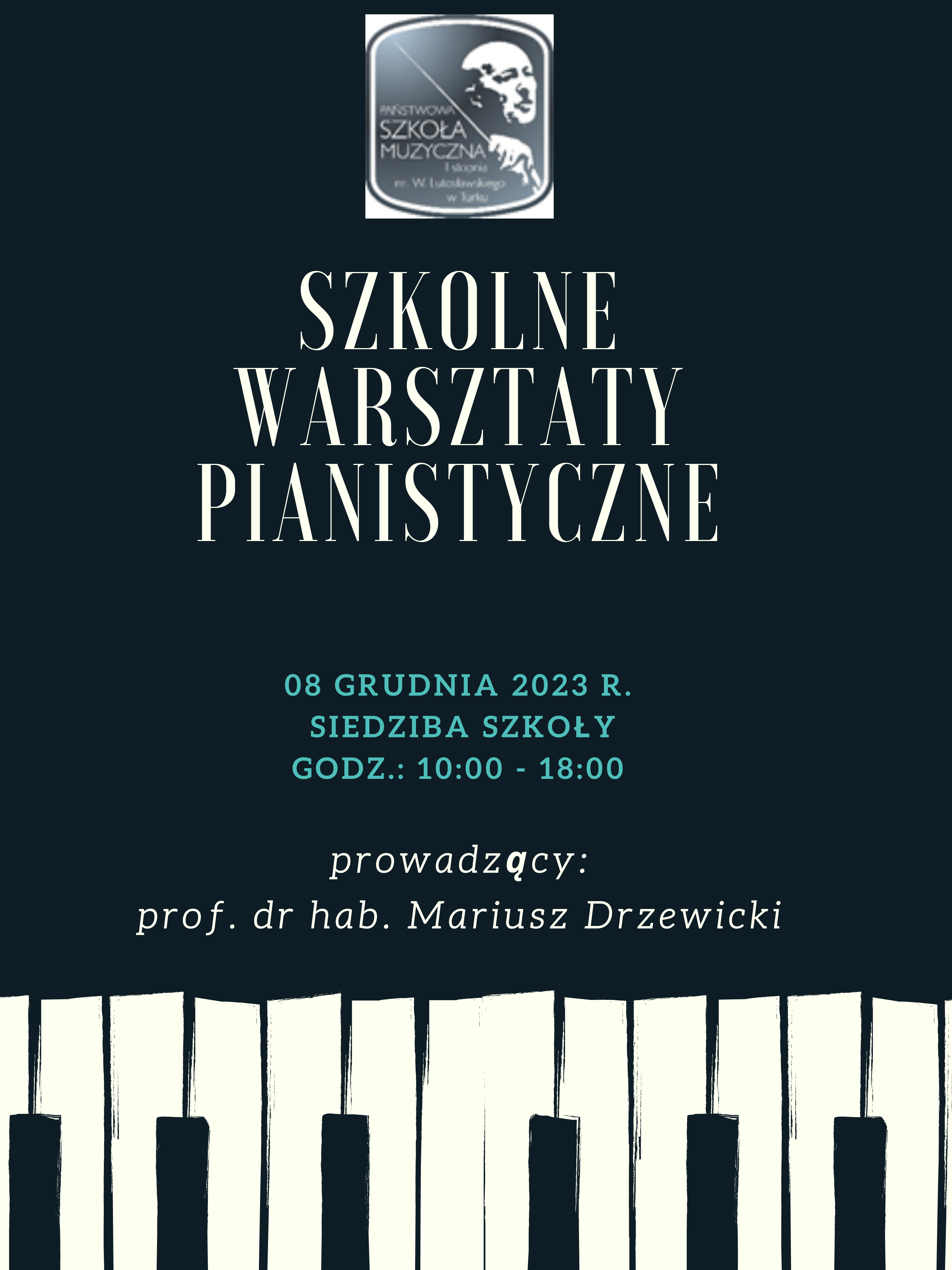 Plakat na granatowym tle. Na samym dole widnieje biało czarna klawiatura pianina, Na górze na samym środku widnieje logo Państwowej Szkoły Muzycznej I stopnia im. Witolda Lutosławskiego w Turku. Na środku widnieje tekst: "Szkolne Warsztaty pianistyczne, 8 grudnia 2023 r. godz.: 10:00-18:00, prowadzący: prof. dr hab. Mariusz Drzewicki.