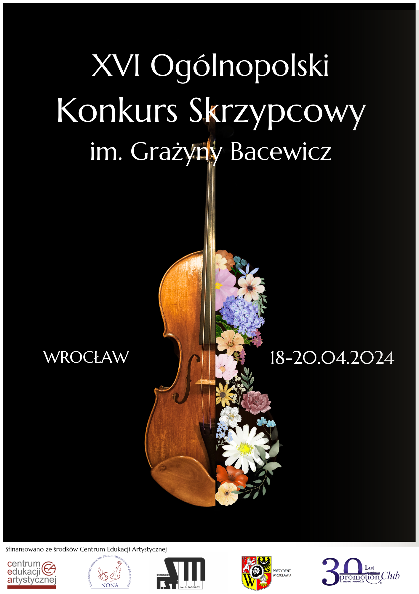 Na czarnym tle na środku skrzypce pół drewniane, pół z kwiatów na samej górze tekst w kolorze białym "XVI Ogólnopolski Konkurs Skrzypcowy". Z lewej strony strony skrzypiec tekst w kolorze białym "Wrocław", z prawej strony test w kolorze białym "18 - 20 kwietnia 2024". Na dole na białym tle czarny tekst "Sfinansowano ze środków Centrum Edukacji Artystycznej", niżej logotypy, od lewej Centrum Edukacji Artystycznej, Towarzystwa NONA, Szkoły Muzycznej, miasta Wrocław, biura podrózy Promotion Club.