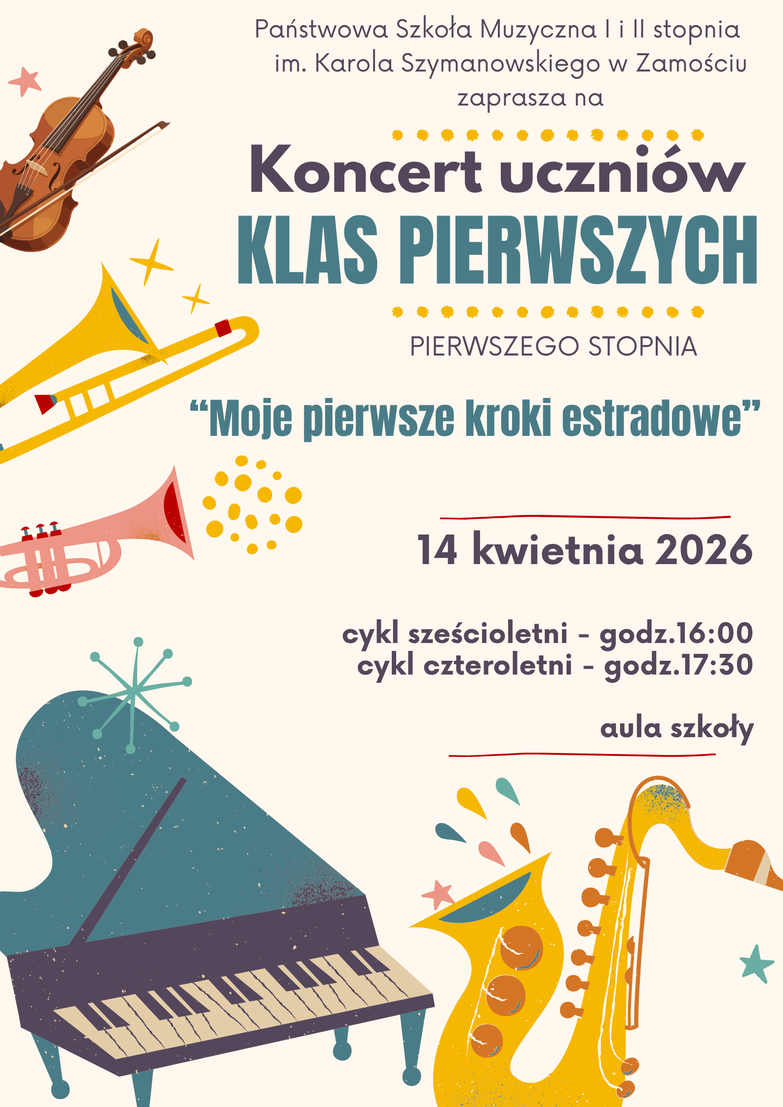 Plakat promujący koncert uczniów pierwszych klas szkoły muzycznej w Zamościu. Na górze widnieje nazwa szkoły im. Karola Szymanowskiego. Centralnie duży napis „Koncert uczniów klas pierwszych pierwszego stopnia”, poniżej hasło „Moje pierwsze kroki estradowe”. Po bokach i na dole znajdują się kolorowe ilustracje instrumentów: skrzypce, trąbki, fortepian oraz saksofon. Na dole podana jest data wydarzenia – 14 kwietnia 2026 roku oraz godziny: dla cyklu sześcioletniego 16:00, dla czteroletniego 17:30. Miejsce: aula szkoły. Całość utrzymana w jasnej, przyjaznej kolorystyce z elementami dekoracyjnymi. Tekst plakatu:"Państwowa Szkoła Muzyczna I i II stopnia im. Karola Szymanowskiego w Zamościu zaprasza na Koncert uczniów klas pierwszych pierwszego stopnia „Moje pierwsze kroki estradowe” 14 kwietnia 2026 cykl sześcioletni godz. 16:00 cykl czteroletni godz. 17:30 aula szkoły"