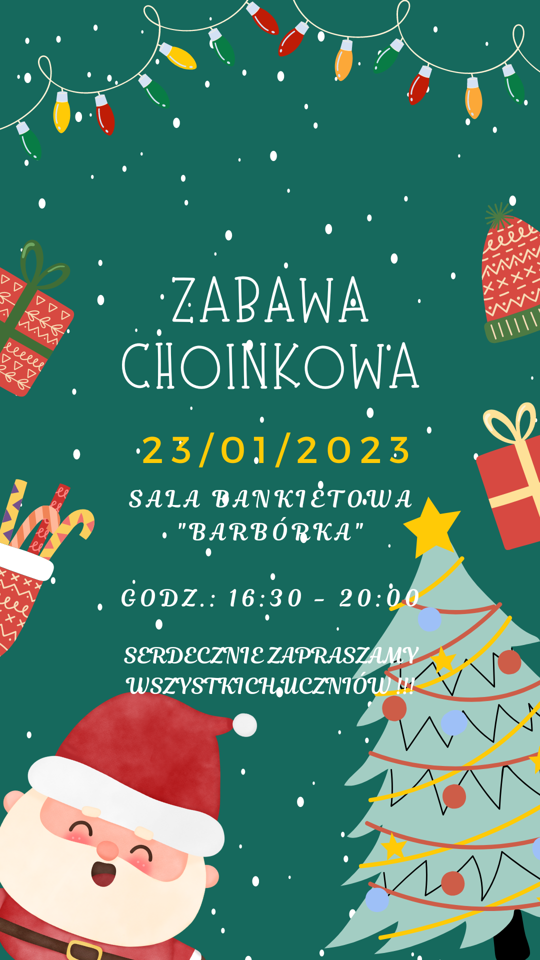 Plakat na ciemnozielonym tle. Na całej powierzchni plakatu widnieją białe kropki imitujące płatki śniegu. Na samej górze plakatu jest kolorowy łańcuch lampek ozdobnych. Na krawędzi prawej i lewej strony wystają fragmenty różnokolorowych paczek prezentowych, skarpety wraz z wystającymi kolorowymi lizakami w kształcie laski oraz czerwono-zielona czapka zimowa. Na samym dole po lewej stronie jest czerwono-biała postać Mikołaja, a po prawej Choinka ubrana w kolorowe bombki i łańcuchy. Na samym środku widnieje biały napis ZABAWA CHOINKOWA, poniżej wyznaczony termin zabawy choinkowym, żółtą czcionką czyli 23 stycznia 2023 r.. Poniżej terminu białą czcionką napisane jest miejsca zabawy czyli Sala bankietowa Barbórka, godzina zabawy: 16:30-20:00. Niżej białą czcionką widnieje napis: SERDECZNIE ZAPRASZAMY WSZYSTKICH UCZNIÓW