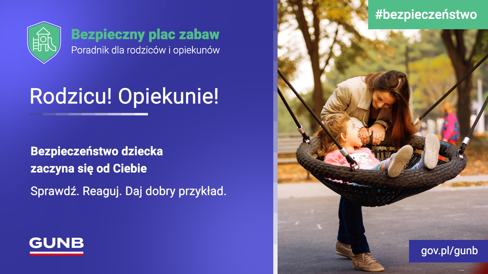 Plakat informacyjny o bezpieczeństwie na placu zabaw – po lewej tekst „Bezpieczny plac zabaw. Poradnik dla rodziców i opiekunów. Rodzicu! Opiekunie! Bezpieczeństwo dziecka zaczyna się od Ciebie. Sprawdź. Reaguj. Daj dobry przykład.”. Na zdjęciu po prawej widać kobietę, która pochyla się nad dziewczynką w bujawce (tak zwanym gnieździe). Kobieta buja też dziewczynkę. Logo GUNB, #bezpieczeństwo, gov.pl/gunb