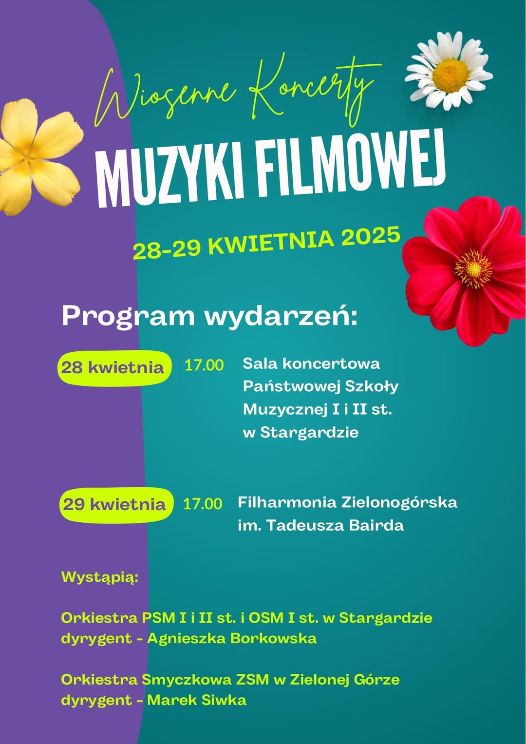 Plakat Wiosennych koncertów muzyki filmowej w dniach 28 kwietnia 2025 o godzinie 17.00 w Państwowej Szkole Muzycznej I i II stopnia w Stargardzie oraz 29 kwietnia 2025 o godzinie 17.00 w Filharmonii Zielonogórskiej im. Tadeusza Bairda. Tło plakatu jest w kolorze ciemnego turkusu, a z jego lewej strony znajduje się fioletowy pas. Górną część ozdabiają grafiki kwiatu stokrotki, azalii i dalii. Napisy informacyjne są w kolorze białym i limonkowym.