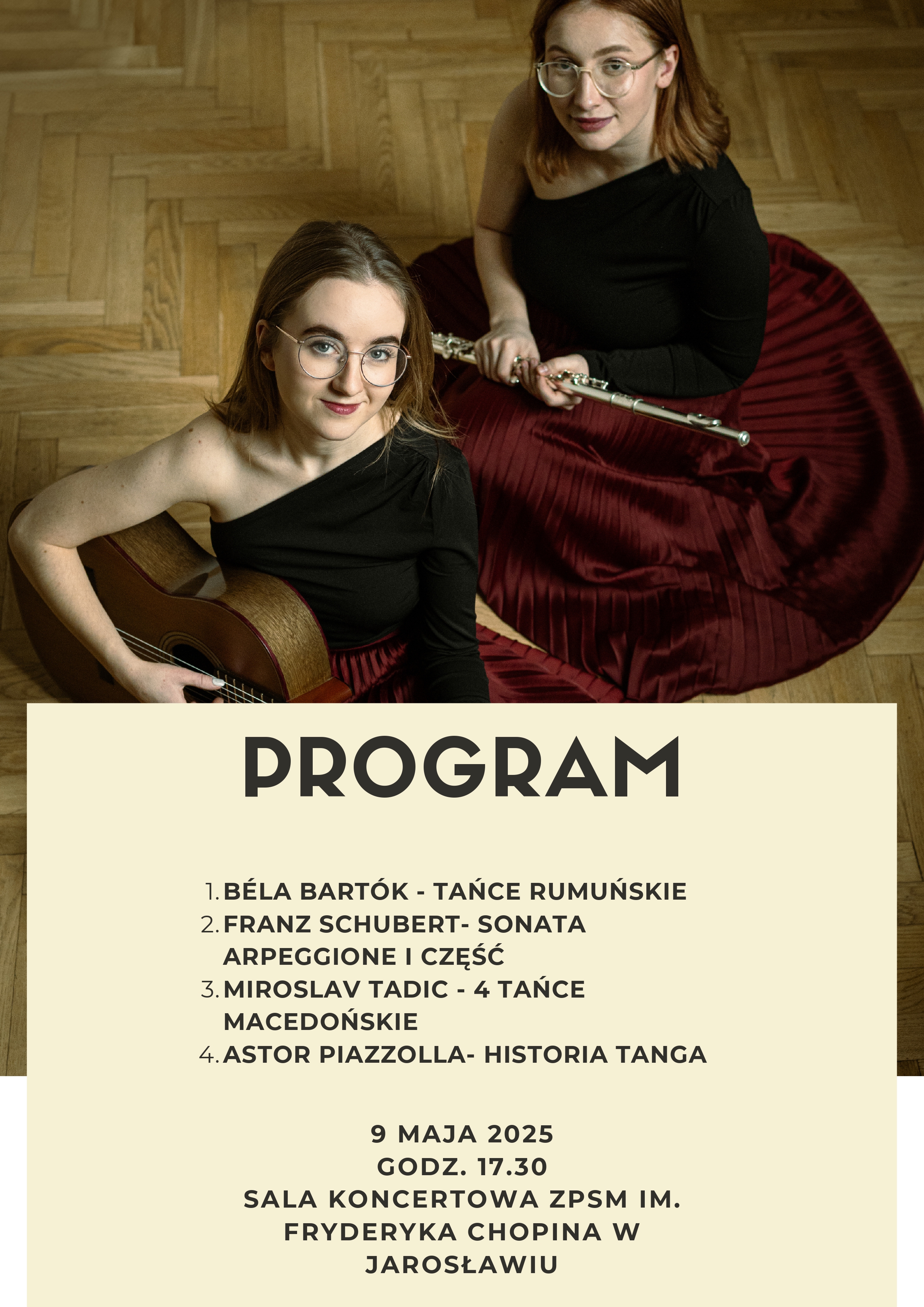 Plakat zawiera informacje o programie koncertu "DORABELLA DUO". W górnej części widoczne są dwie kobiety, muzyczki, z instrumentami. Po lewej stronie kobieta trzyma gitarę klasyczną, a po prawej kobieta trzyma flet poprzeczny. Poniżej znajduje się sekcja zatytułowana dużymi, pogrubionymi literami "PROGRAM". Pod tym nagłówkiem wypisana jest lista utworów, które zostaną wykonane podczas koncertu, ponumerowana od 1 do 4: BÉLA BARTÓK - TAŃCE RUMUŃSKIE FRANZ SCHUBERT - SONATA ARPEGIONE I CZĘŚĆ MIROSLAV TADIĆ - 4 TAŃCE MACEDOŃSKIE ASTOR PIAZZOLLA - HISTORIA TANGA Poniżej listy utworów znajdują się informacje o dacie, godzinie i miejscu koncertu: 9 MAJA 2025 GODZ. 17.30 SALA KONCERTOWA ZPSM IM. FRYDERYKA CHOPINA W JAROSŁAWIU