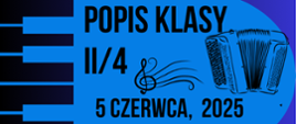 Banner o niebieskim tle, z grafiką fortepianu w kolorze jasnoniebieskim. W środkowej części widoczny jest czarny napis "POPIS KLASY II/4, 5 CZERWCA, 2025". Obok napisu widoczna jest czarna grafika przedstawiająca klucz wiolinowy z pięciolinią oraz akordeon. 
