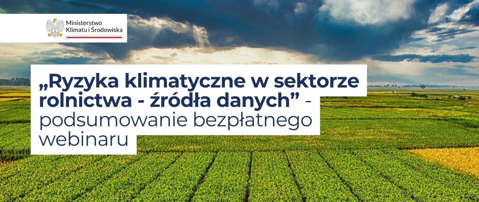 na banerze widnieje zielona działka rolna, na środku baneru widoczny jest duży napis: "Ryzyka klimatyczne w sektorze rolnictwa - źródła danych" - podsumowanie bezpłatnego webinaru.