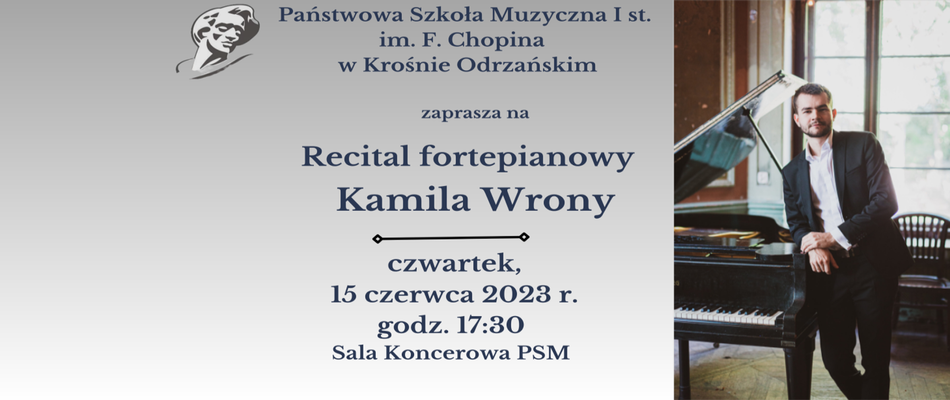 Szary baner, ozdobiony zdjęciem pianisty - Pana Kamila Wrony, zapowiada recital fortepianowy, który odbędzie się 15.06.2023 r. o godzinie 17:30 w Sali Koncertowej PSM w Krośnie Odrzańskim. 