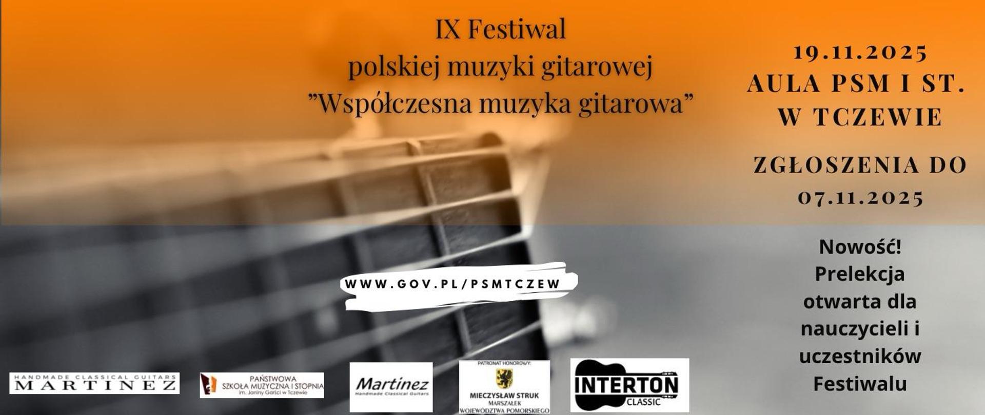 Górna część ogłoszenia utrzymana w tonacji koloru pomarańczowego, dolna - szarego. W tle gryf gitary z główką instrumentu. W górnej części po środku napis IX Festiwal polskiej muzyki gitarowej "Współczesna muzyka gitarowa". Z prawej strony: 19.11.2025 Aula PSM I st. w Tczewie, Zgłoszenia do 07.11.2025. Nowość! Prelekcja otwarta dla nauczycieli i uczestników festiwalu. Poniżej na środku na białym pasku napis: www.gov.pl/psmtczew. Na dole logo firmy Martinez, Państwowej Szkoły Muzycznej I stopnia im. Janiny Garści w Tczewie, Marszałka Województwa Pomorskiego Mieczysław Struk i logo sklepu Interton Classic.
