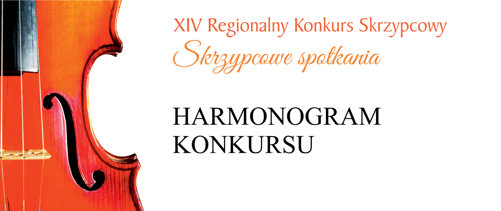 Na zdjęciu po lewej stronie znajduje się wykadrowane zdjęcie połowy skrzypiec, na środku u góry pomarańczowy napis XIV Regionalny Konkurs Skrzypcowy "Skrzypcowe spotkania", poniżej czarny napis HARMONOGRAM KONKURSU
