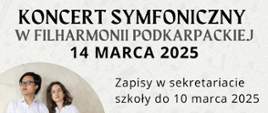 Plakat koncertu symfonicznego w Filharmonii Podkarpackiej, który odbędzie się 14 marca 2025 roku. Na plakacie znajdują się informacje o zapisach do 10 marca, koszcie uczestnictwa wynoszącym 40 zł, godzinach wyjazdu (17:00) i powrotu (22:30). Wystąpi Orkiestra Symfoniczna Filharmonii Podkarpackiej pod batutą Rafała Jacka Delekty, a na fortepianie zagrają Weronika Gardziel i Le Quang Sinh. W programie koncertu utwory F. Lessela, F. Mendelssohna oraz III Symfonia a-moll op. 56 'Szkocka'. Na plakacie widoczne są zdjęcia muzyków.