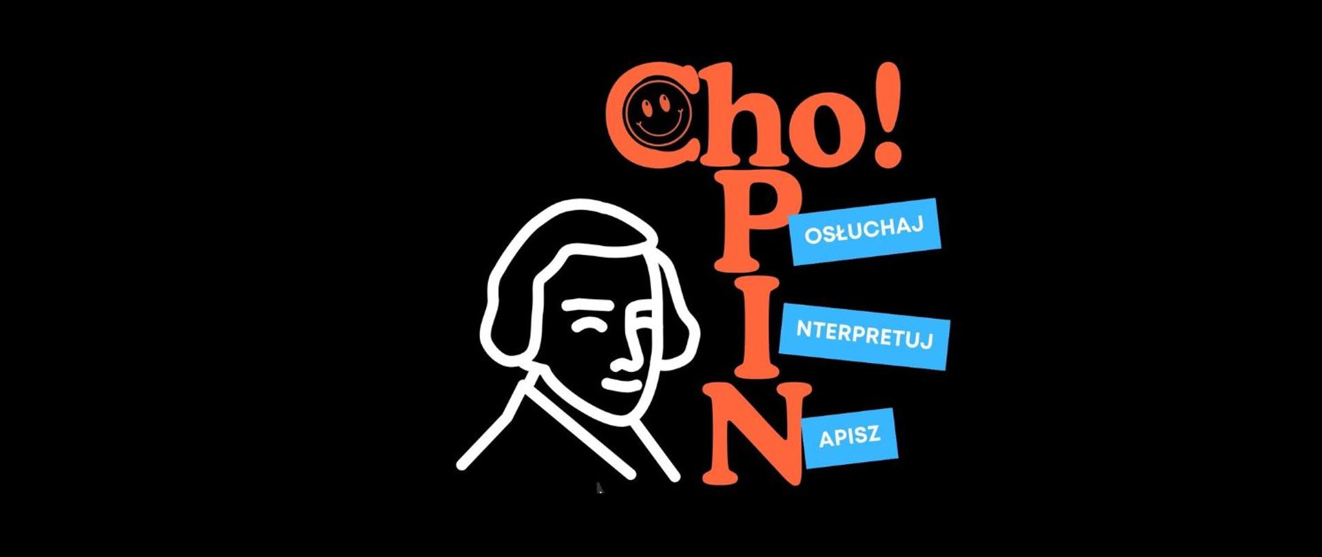 Grafika przedstawia podobiznę Chopina i prezentuje napis Cho! Posłuchaj Interpretuj Napisz