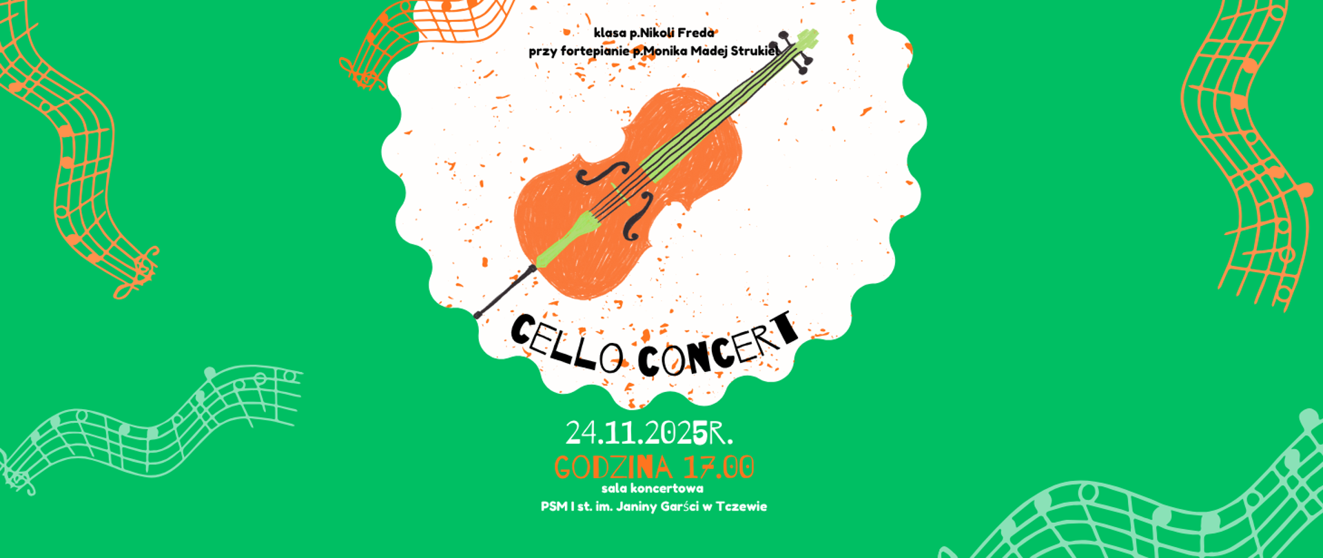Baner z białym tłem zielonym i białym kółkiem w centralnej części. W centralnej części grafika - rysunek wiolonczeli. Gdzieniegdzie pięciolinie z kluczem wiolinowym i nutami. Treść plakatu: klasa p. Nikoli Freda, przy fortepianie p. Monika Madej-Strukiel. Cello Concert, 24.11.2025 r., godzina 17:00, sala koncertowa PSM I st. im. Janiny Garści w Tczewie.