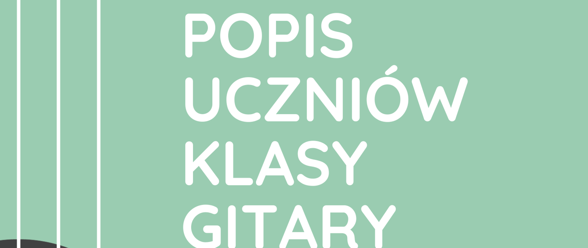 Plakat popisu uczniów klasy gitary Pana Kamila Bartnika i Pana Kamila Bućko. Na zielonym tle po lewej stronie znajduje się graficzne przedstawienie pudła rezonansowego gitary ustawionej pionowo. Po prawej stronie zawarte są informacje o terminie i miejscu popisu.