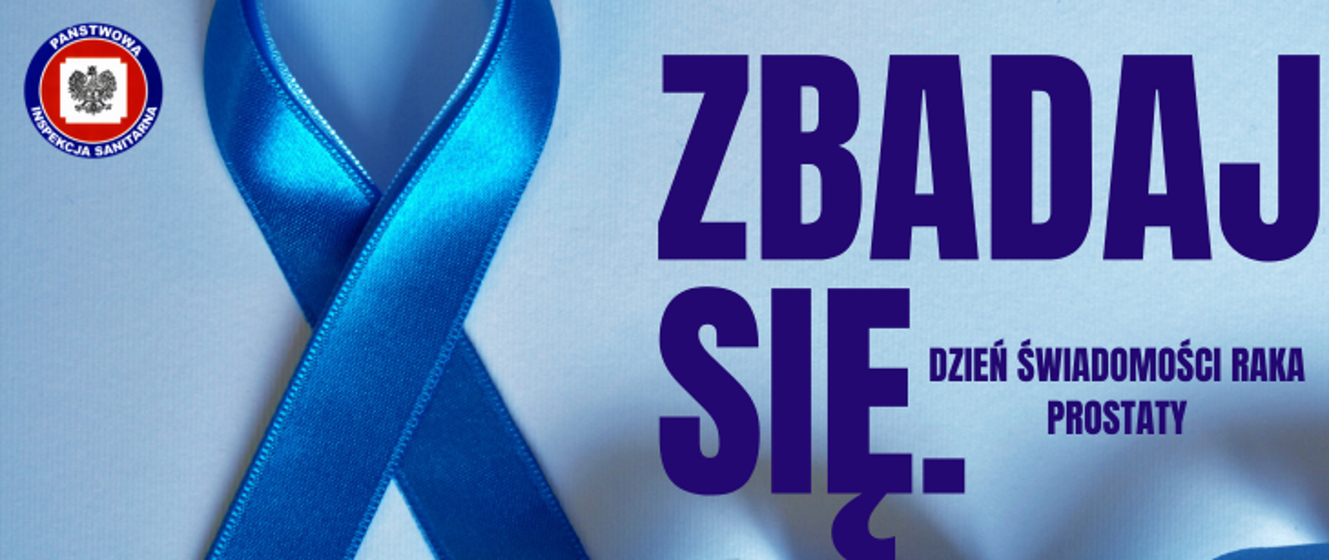 Na niebieskim tle granatowa wstążeczka. Po prawej stronie napis Zbadaj się. Dzień świadomości raka prostaty. W lewym górnym rogu logo Państwowej Inspekcji Sanitarnej. 
