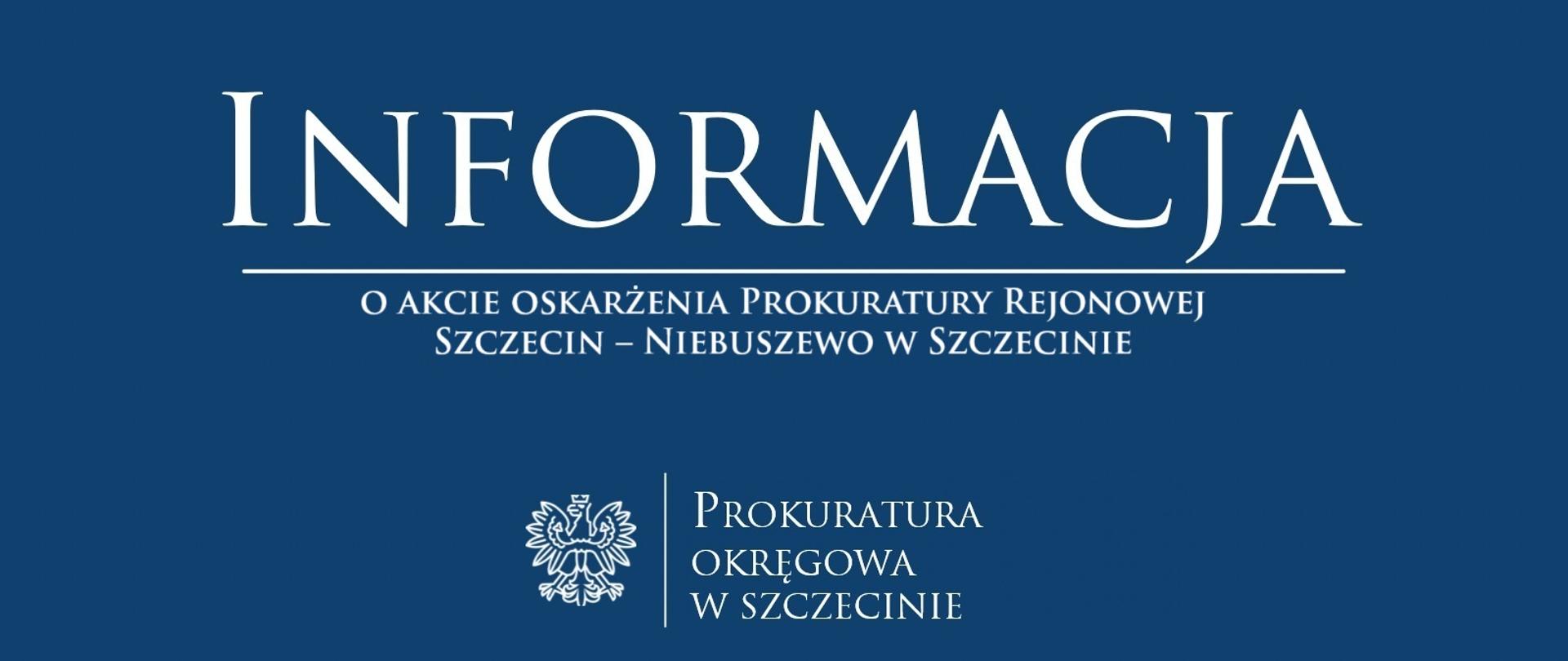 Informacja o akcie oskarżenia Prokuratury Rejonowej Szczecin – Niebuszewo w Szczecinie